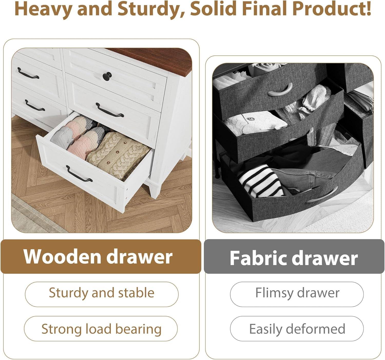Heavy and Sturdy, Solid Final Product!

Wooden drawer
- Sturdy and stable
- Strong load bearing

Fabric drawer
- Flimsy drawer
- Easily deformed