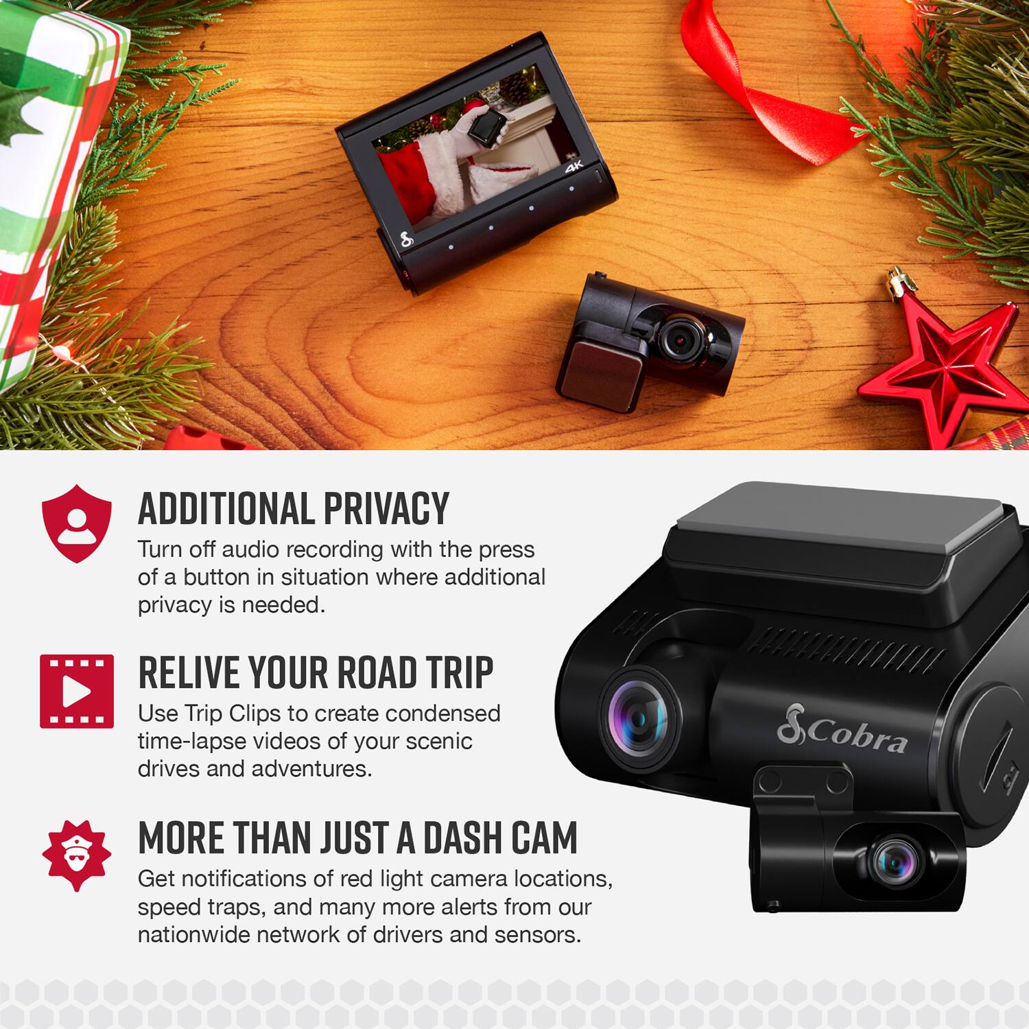 **ADDITIONAL PRIVACY**  
Turn off audio recording with the press of a button in situations where additional privacy is needed.

**RELIVE YOUR ROAD TRIP**  
Use Trip Clips to create condensed time-lapse videos of your scenic drives and adventures.

**MORE THAN JUST A DASH CAM**  
Get notifications of red light camera locations, speed traps, and many more alerts from our nationwide network of drivers and sensors.