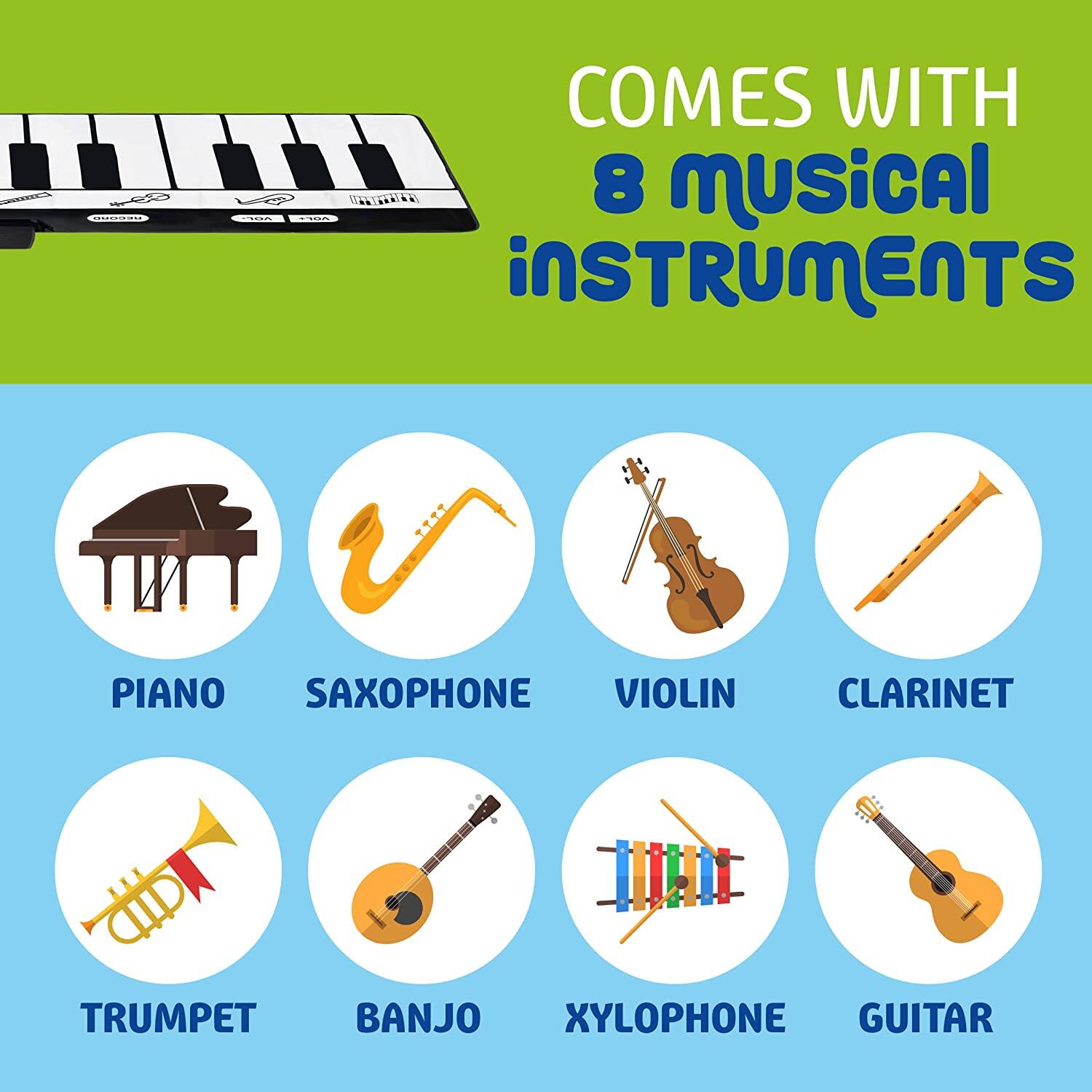 COMES WITH  
8 musical instruments

PIANO  
SAXOPHONE  
VIOLIN  
CLARINET  
TRUMPET  
BANJO  
XYLOPHONE  
GUITAR