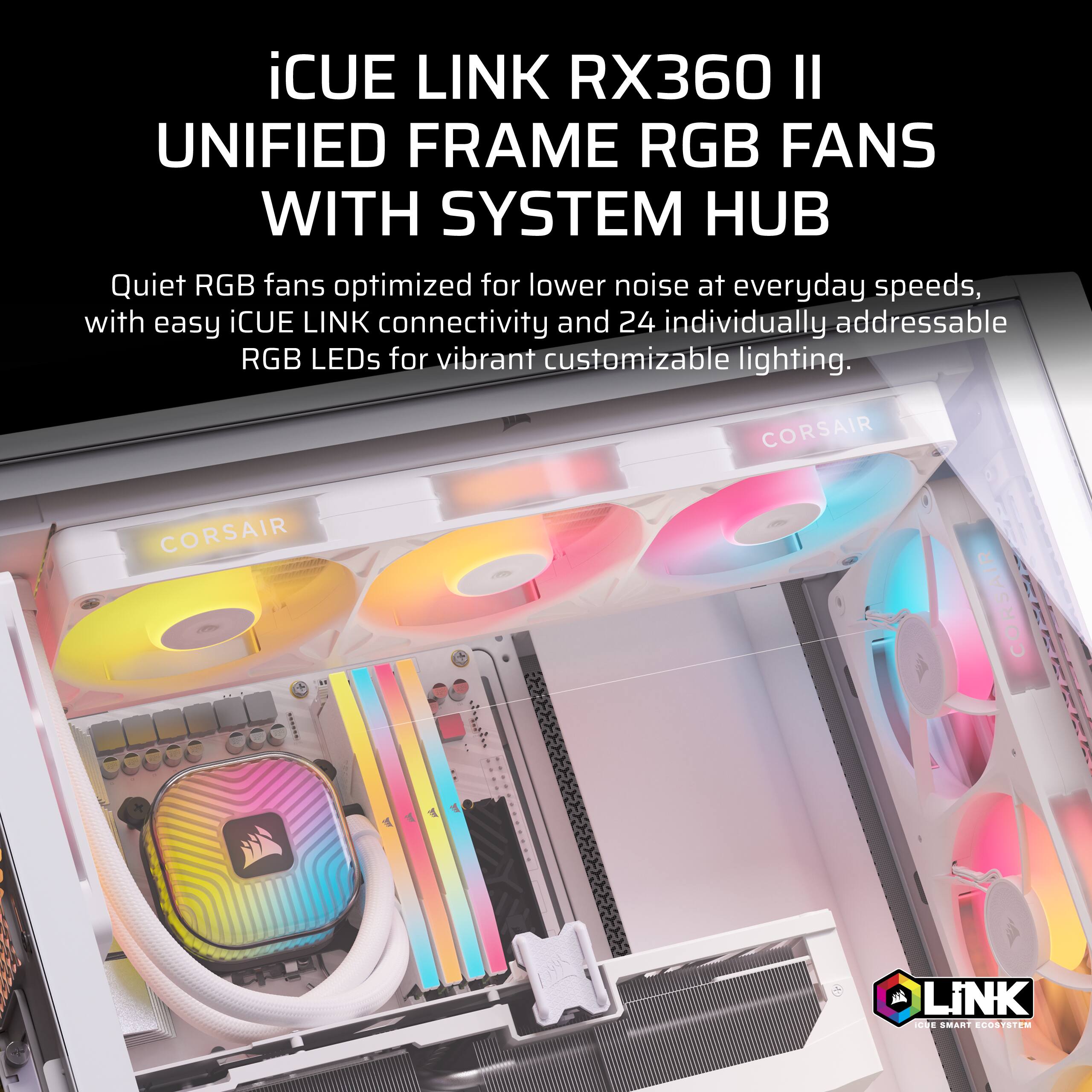 iCUE LINK RX360 II UNIFIED FRAME RGB FANS WITH SYSTEM HUB

Quiet RGB fans optimized for lower noise at everyday speeds, with easy iCUE LINK connectivity and 24 individually addressable RGB LEDs for vibrant customizable lighting.