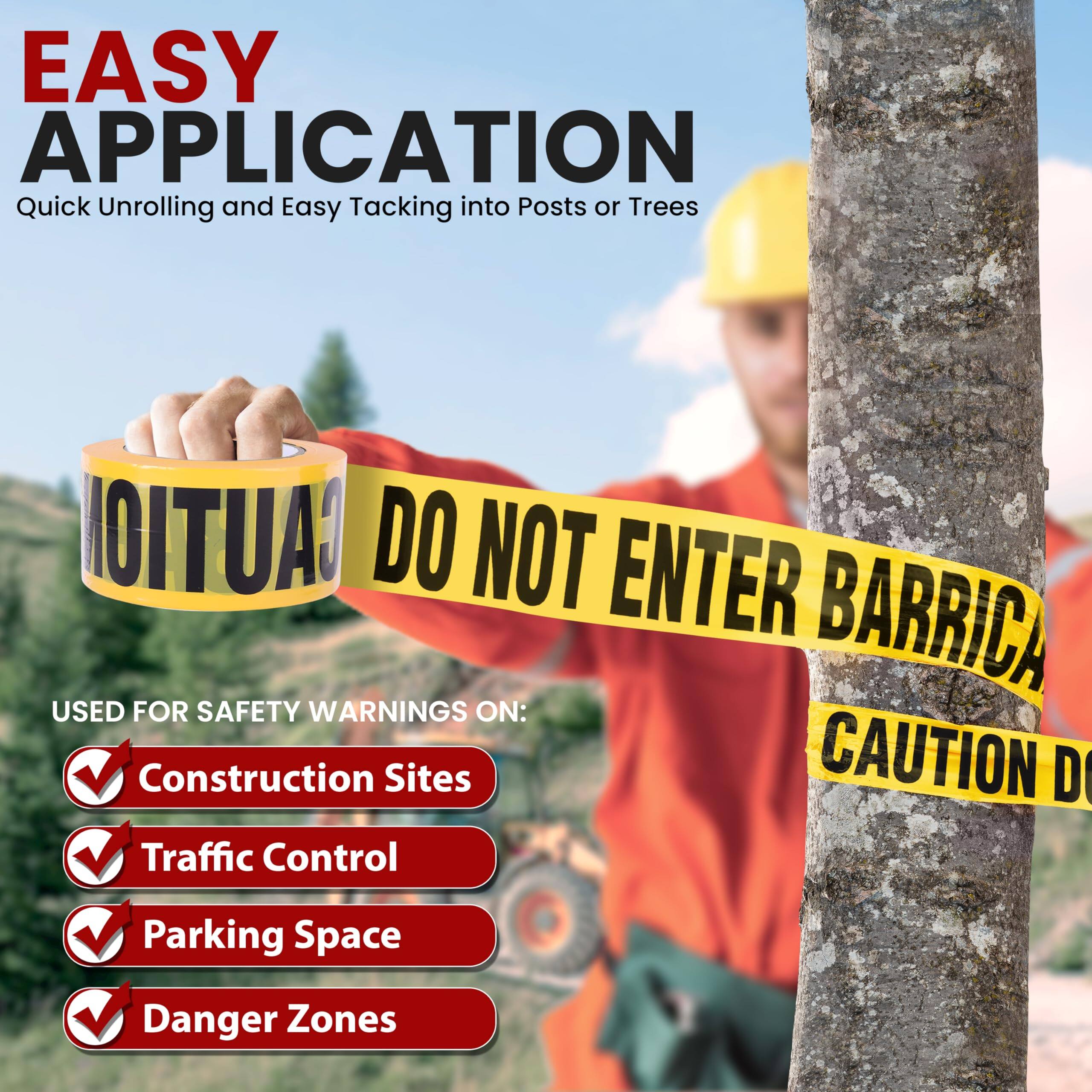 EASY APPLICATION  
Quick Unrolling and Easy Tacking into Posts or Trees  

CAUTION DO NOT ENTER BARRICADE  

USED FOR SAFETY WARNINGS ON:  
- Construction Sites  
- Traffic Control  
- Parking Space  
- Danger Zones