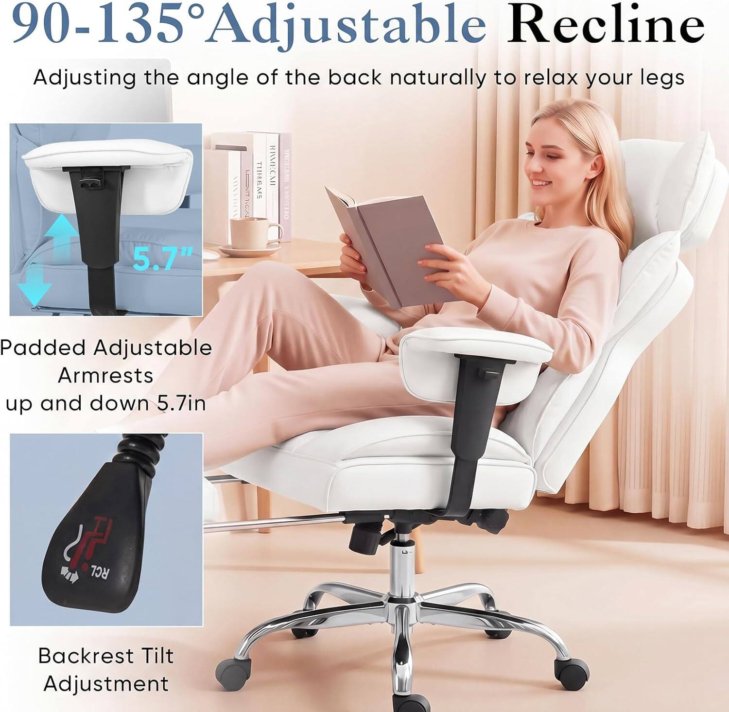 90-135° Adjustable Recline  
Adjusting the angle of the back naturally to relax your legs  

Padded Adjustable Armrests up and down 5.7in  

Backrest Tilt Adjustment