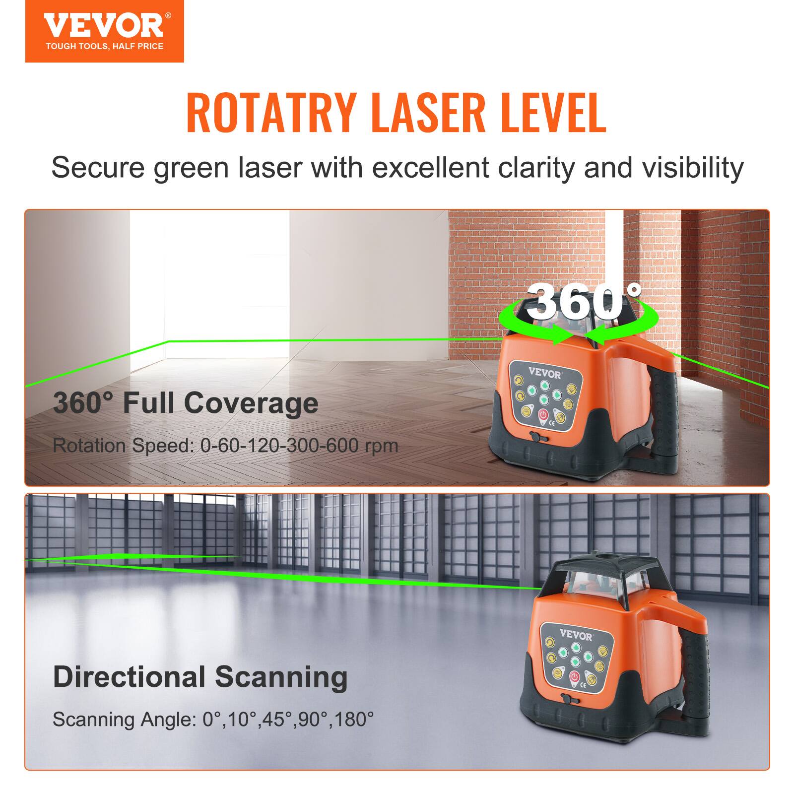 VEVOR TOUGH TOOLS, HALF PRICE ROTATRY LASER LEVEL

Secure green laser with excellent clarity and visibility

360° Full Coverage
Rotation Speed: 0-60-120-300-600 rpm

Directional Scanning
Scanning Angle: 0°, 10°, 45°, 90°, 180°