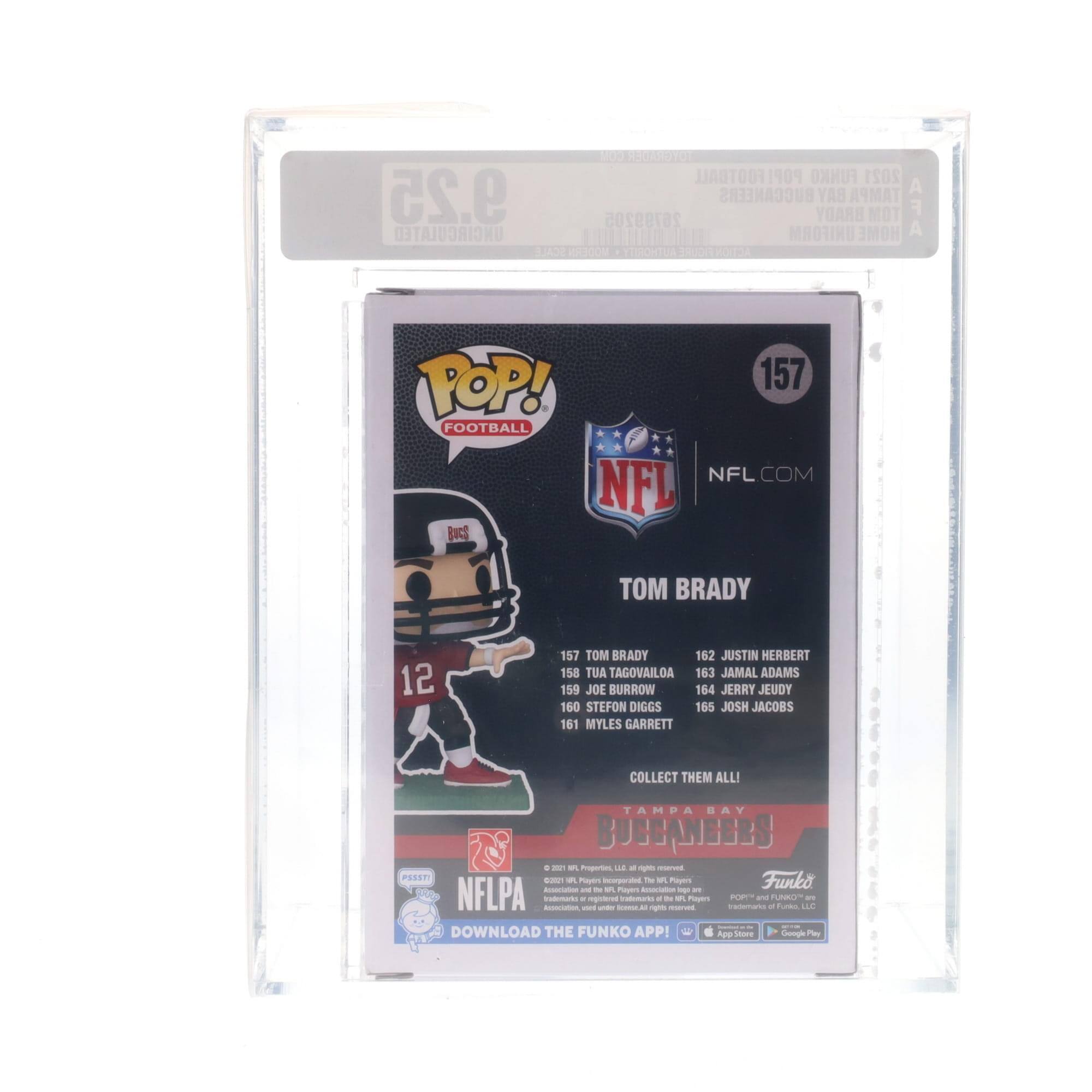 100 FEUAROTO FOOTBALL POP! FUNKO 2021 9.25 BUCCANEERS BAY TAMPA UNCIRCULATED LINN 26799205 UNIFORM BRADY HOME MOT: 1002 203000 TIRONIC SUC 2RA POP! 157 FOOTBALL NFL.COM NFL BuCS TOM BRADY 12 157 TOM BRADY 162 JUSTIN HERBERT 158 TUA TAGOVAILOA 163 JAMAL ADAMS 164 JERRY JEUDY 160 STEFON DIGGS 165 JOSH JACOBS 161 MYLES GARRETT COLLECT THEM ALL! TAMPA BAY BUCCANEERS - NFLPA - NFL - FUNU Fuea LLE - DOWNLOAD THE FUNKO APP! Appn - Crogie Poy

157 TOM BRADY
157 TOM BRADY
158 TUA TAGOVAILOA
160 JOE BURROW
161 MYLES GARRE