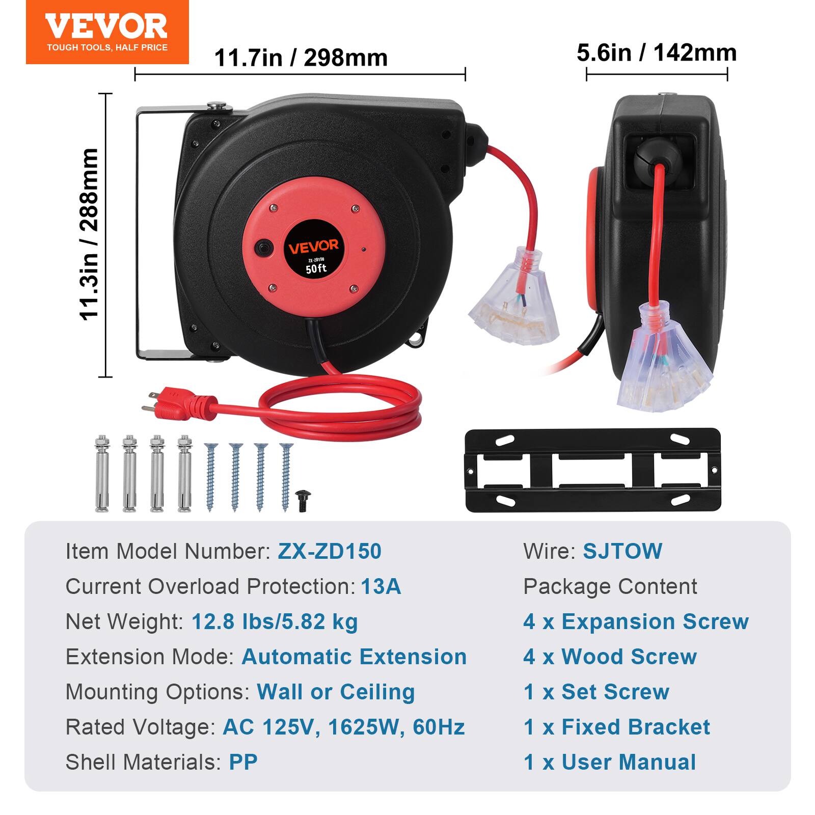VEVOR TOUGH TOOLS, HALF PRICE

11.7in / 298mm  
11.3in / 288mm  
5.6in / 142mm

Item Model Number: ZX-ZD150  
Wire: SJTOW  
Current Overload Protection: 13A  
Package Content  
Net Weight: 12.8 lbs/5.82 kg  
Extension Mode: Automatic Extension  
Mounting Options: Wall or Ceiling  
Rated Voltage: AC 125V, 1625W, 60Hz  
Shell Materials: PP  
4 x Expansion Screw  
4 x Wood Screw  
1 x Set Screw  
1 x Fixed Bracket  
1 x User Manual
