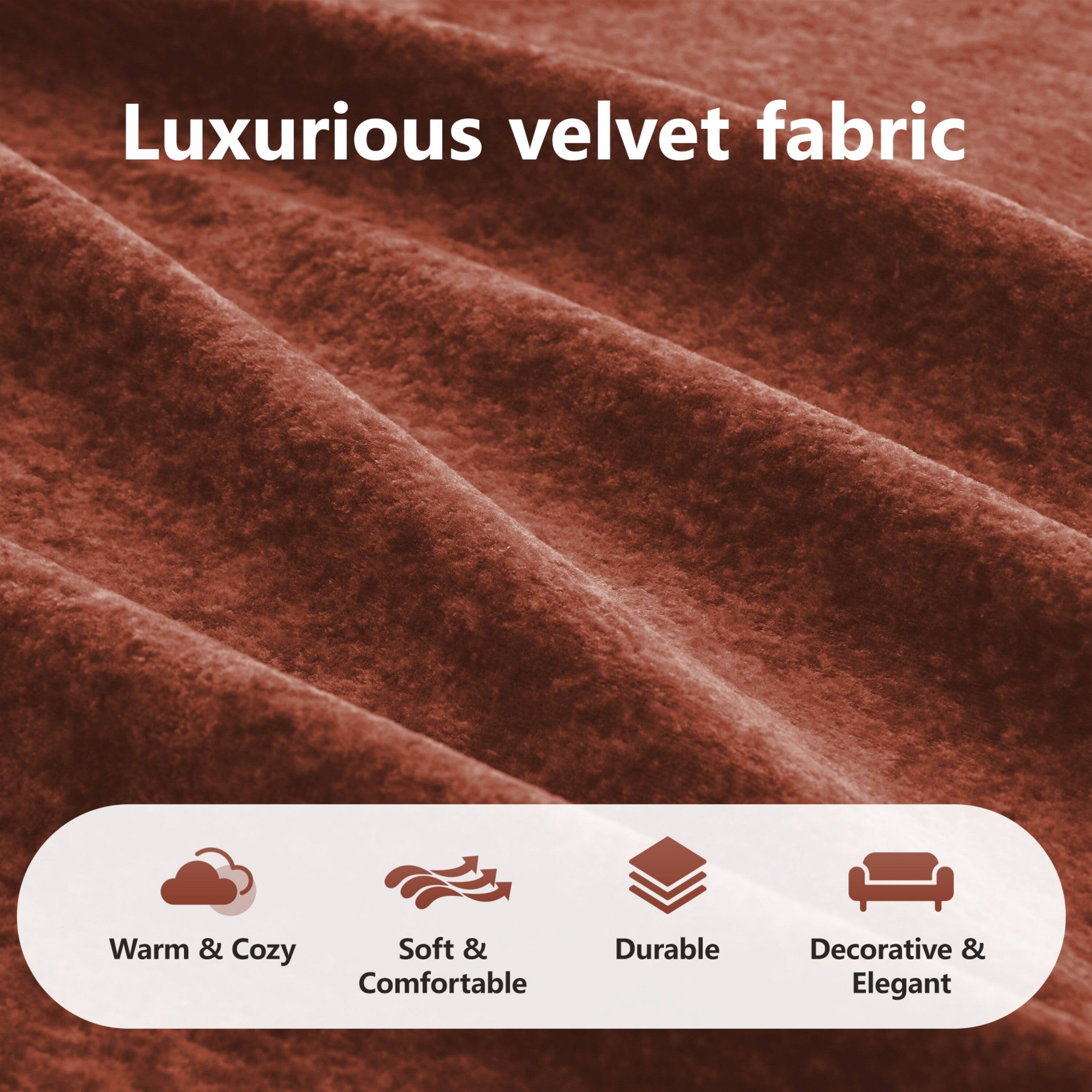 Luxurious velvet fabric

Warm & Cozy  
Soft & Comfortable  
Durable  
Decorative & Elegant