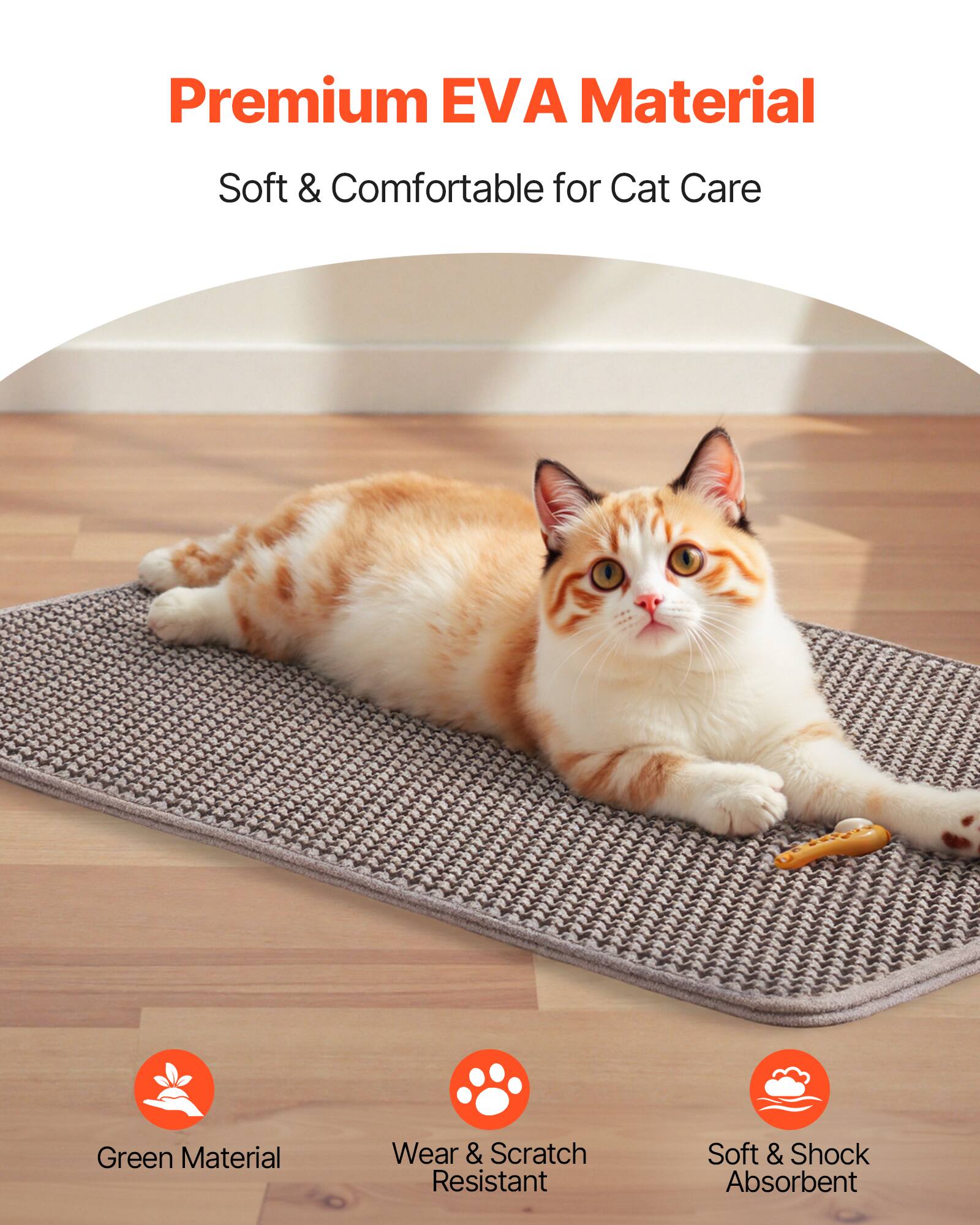 Premium EVA Material Soft & Comfortable for Cat Care

- Green Material
- Wear & Scratch Resistant
- Soft & Shock Absorbent