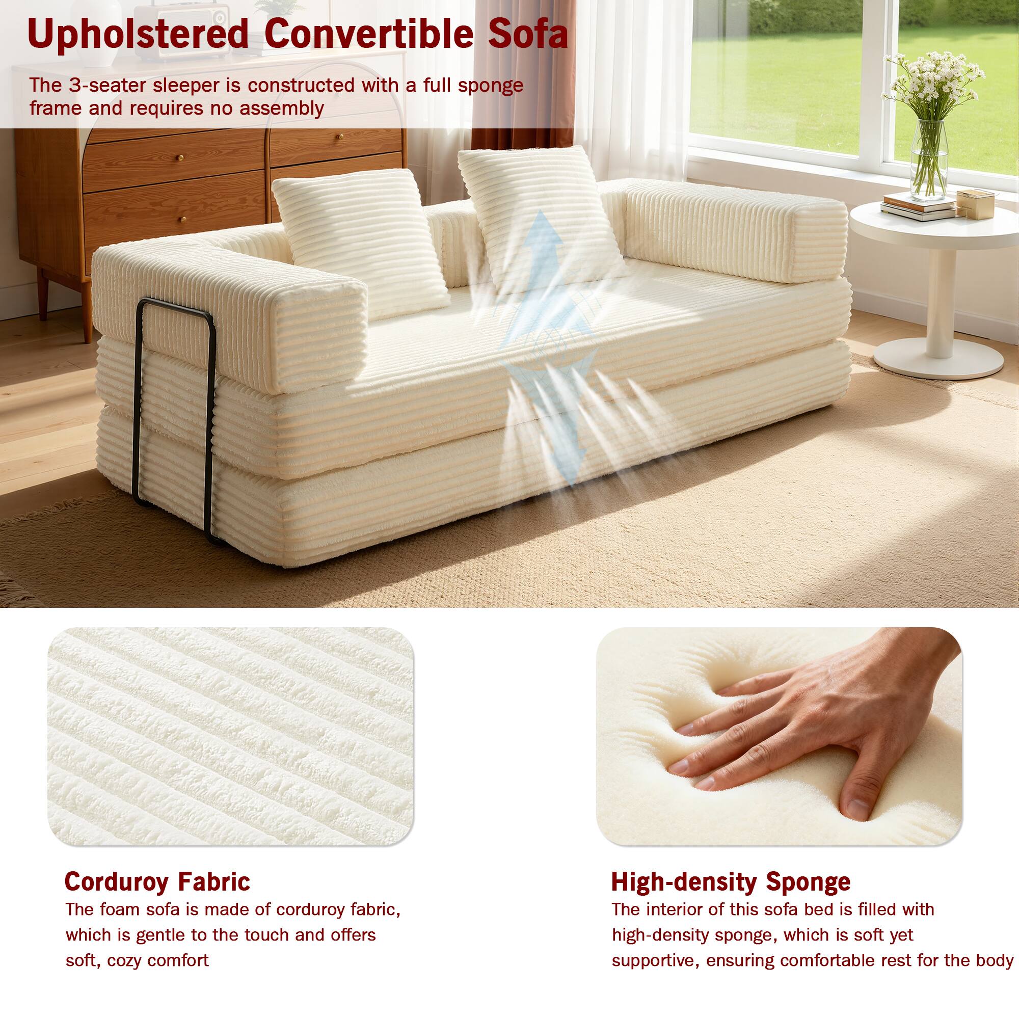 **Upholstered Convertible Sofa**

The 3-seater sleeper is constructed with a full sponge frame and requires no assembly.

**Corduroy Fabric**

The foam sofa is made of corduroy fabric, which is gentle to the touch and offers soft, cozy comfort.

**High-density Sponge**

The interior of this sofa bed is filled with high-density sponge, which is soft yet supportive, ensuring comfortable rest for the body.