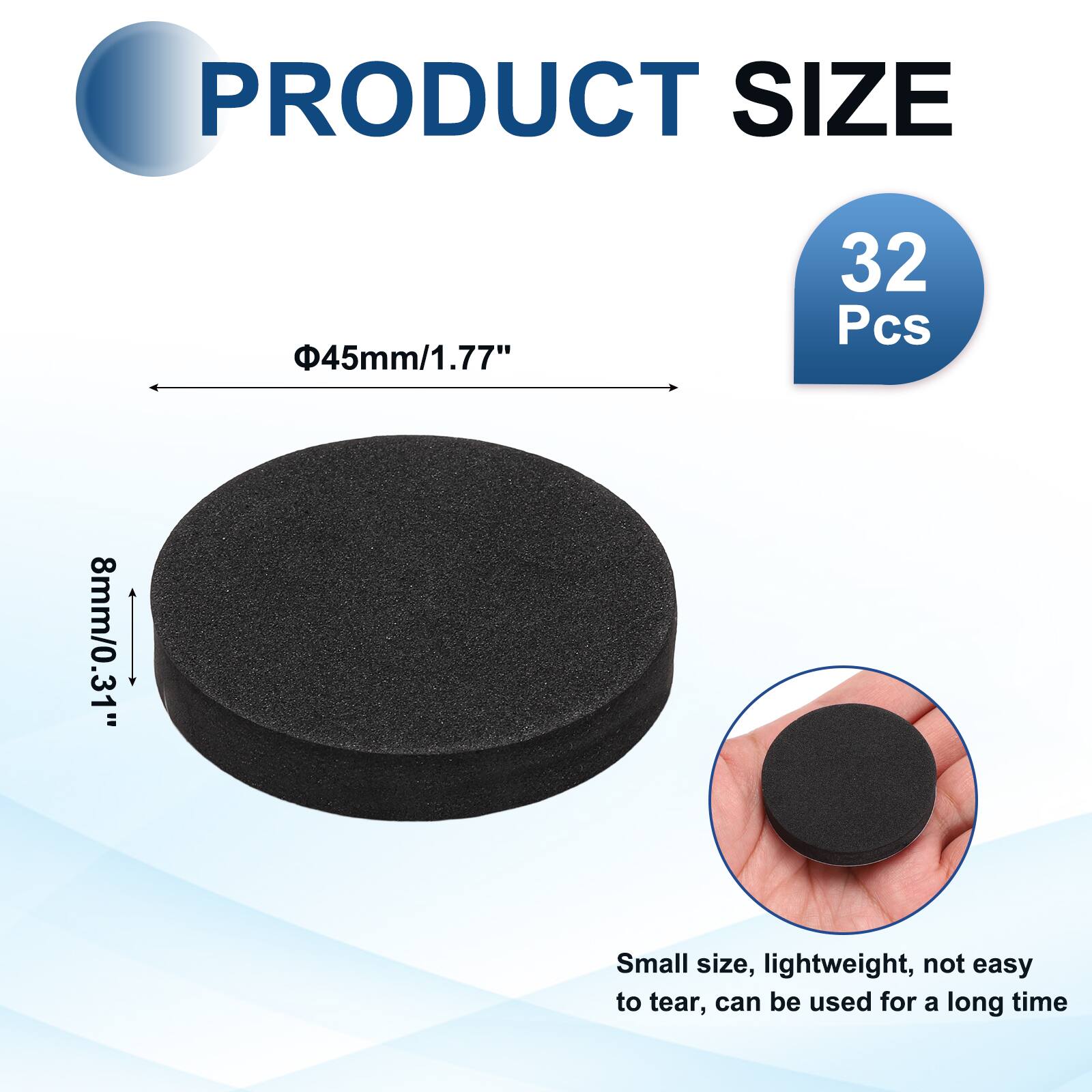 PRODUCT SIZE  
45mm/1.77"  
32 Pcs  
8mm/0.31"  
Small size, lightweight, not easy to tear, can be used for a long time