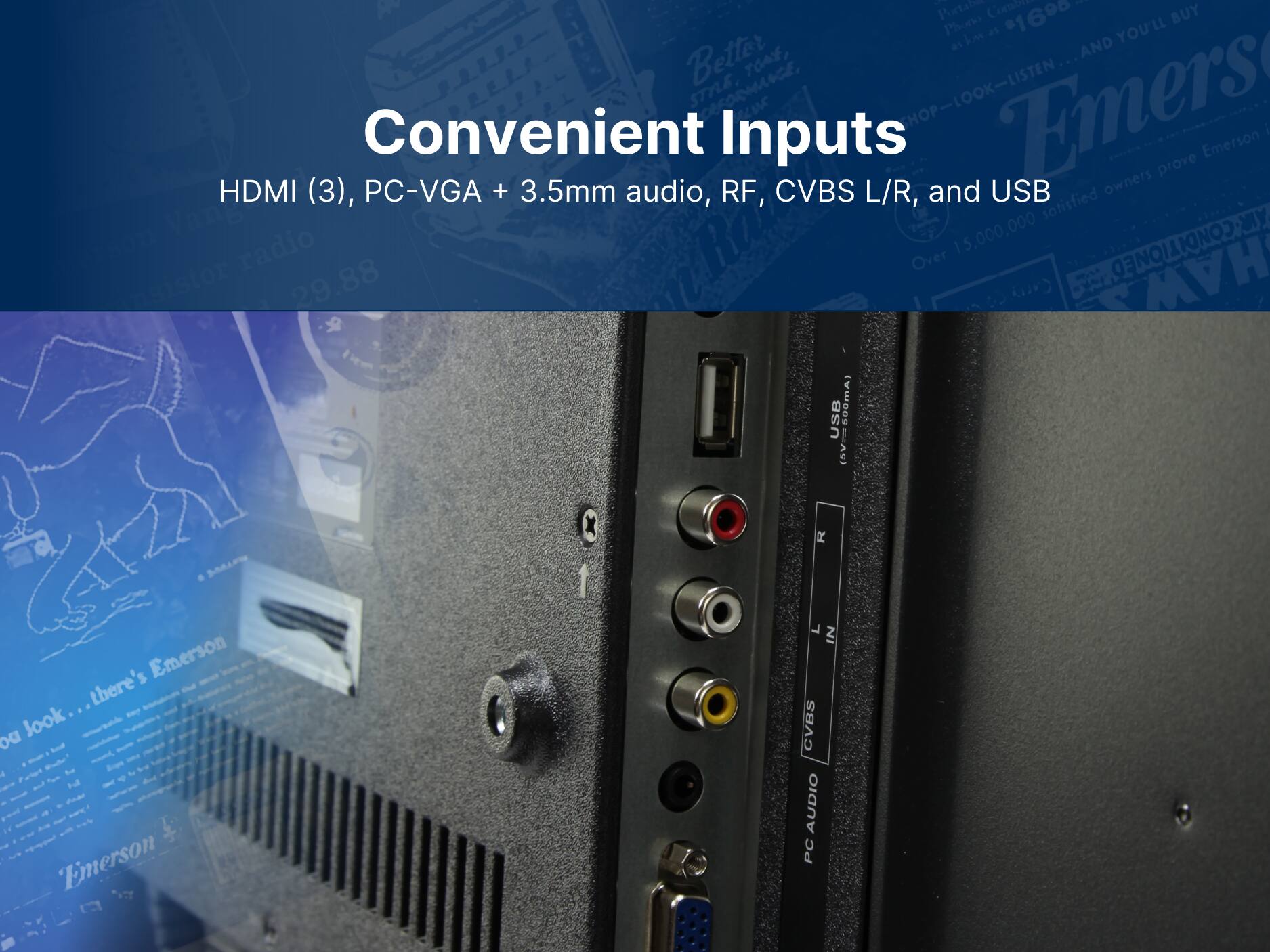 Convenient Inputs
HDMI (3), PC-VGA + 3.5mm audio, RF, CVBS L/R, and USB