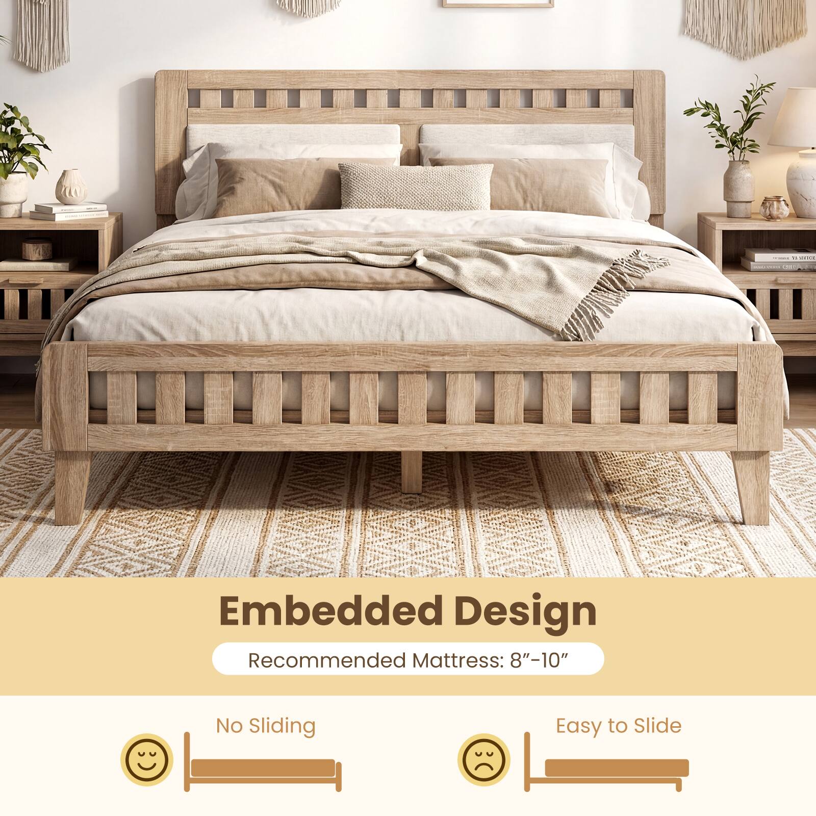 Embedded Design  
Recommended Mattress: 8"-10"  
No Sliding  
Easy to Slide