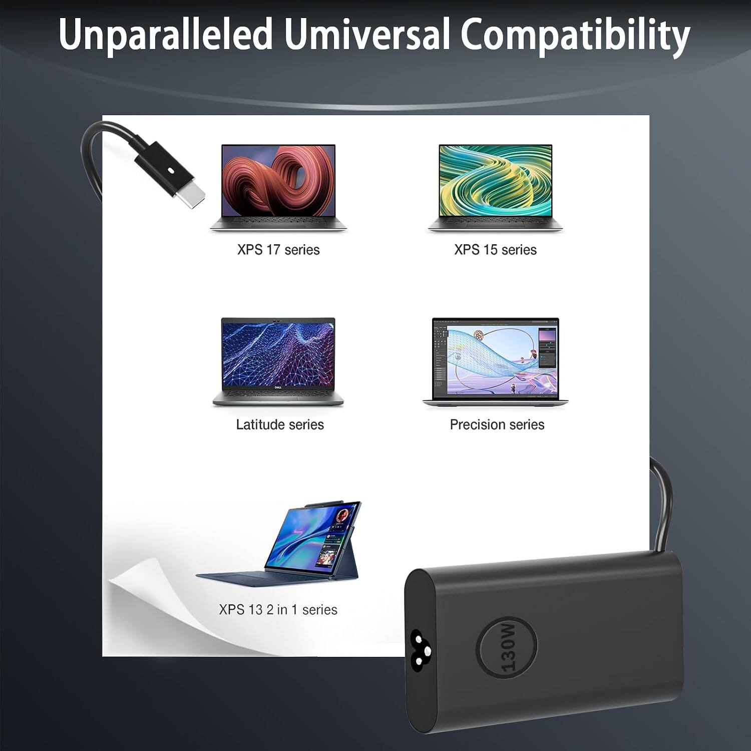 Unparalleled Universal Compatibility

XPS 17 series  
XPS 15 series  
Latitude series  
Precision series  
XPS 13 2 in 1 series  
130W