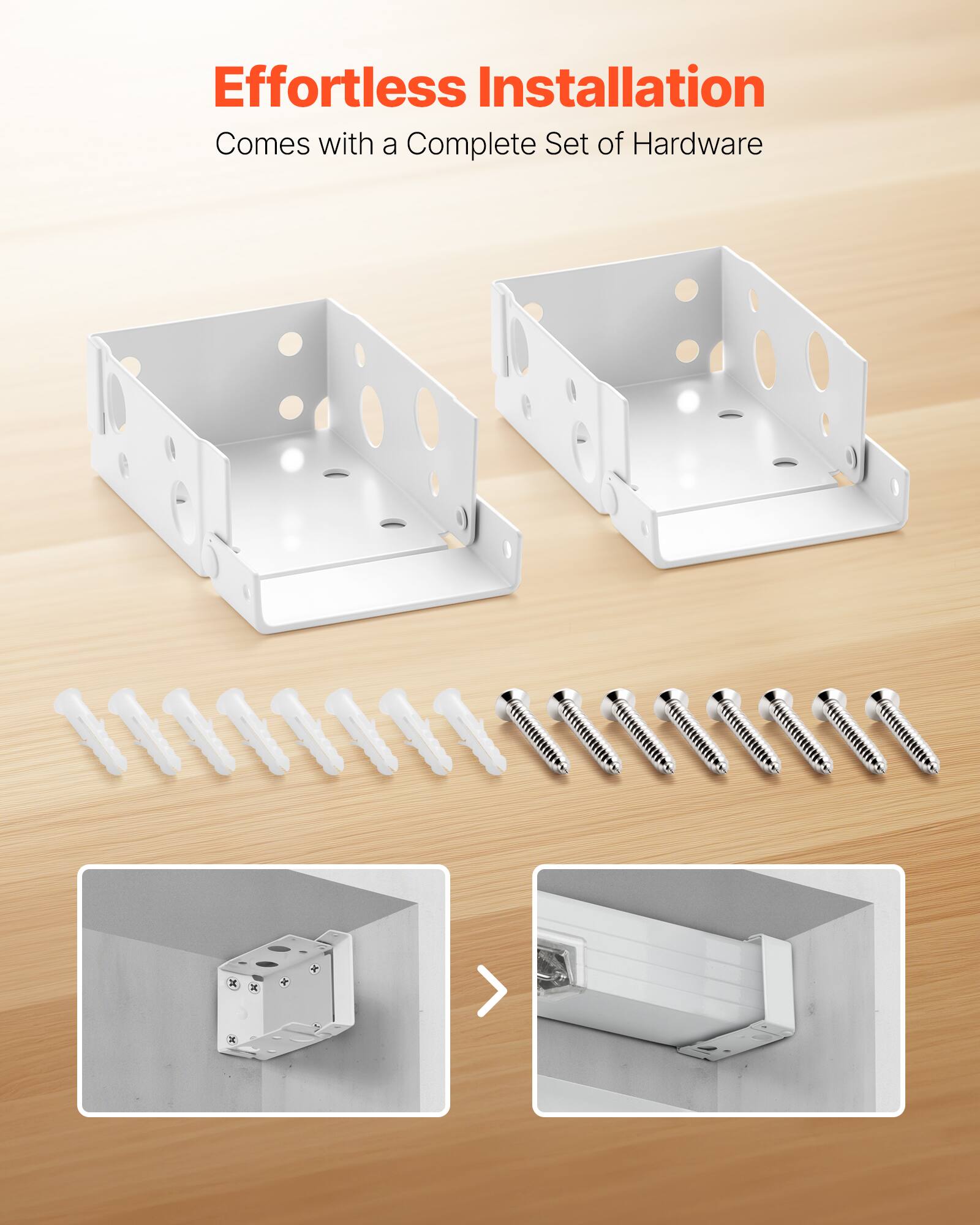 Effortless Installation  
Comes with a Complete Set of Hardware