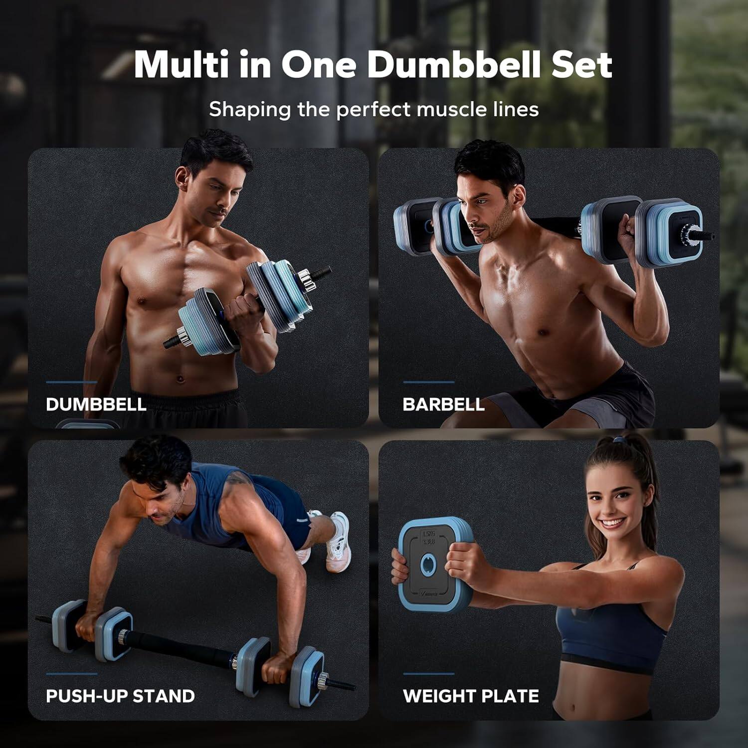Multi in One Dumbbell Set  
Shaping the perfect muscle lines  

DUMBBELL  
BARBELL  
PUSH-UP STAND  
WEIGHT PLATE