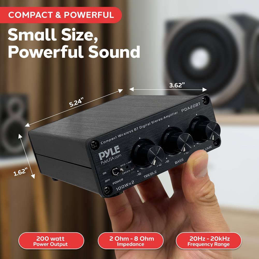 COMPACT & POWERFUL  
Small Size, Powerful Sound  

3.62" x 5.24" x 1.62"  

PYLE  
PyleUSA.com  

Compact Wireless BT Digital Stereo Amplifier  
PDA20BT  

-10 BASS  
-10 TREBLE  
POWER 100Wx2  

200 watt Power Output  
2 Ohm - 8 Ohm Impedance  
20Hz - 20kHz Frequency Range
