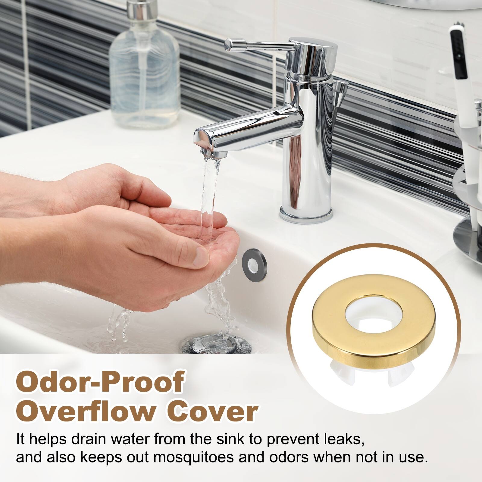 Odor-Proof Overflow Cover

It helps drain water from the sink to prevent leaks, and also keeps out mosquitoes and odors when not in use.
