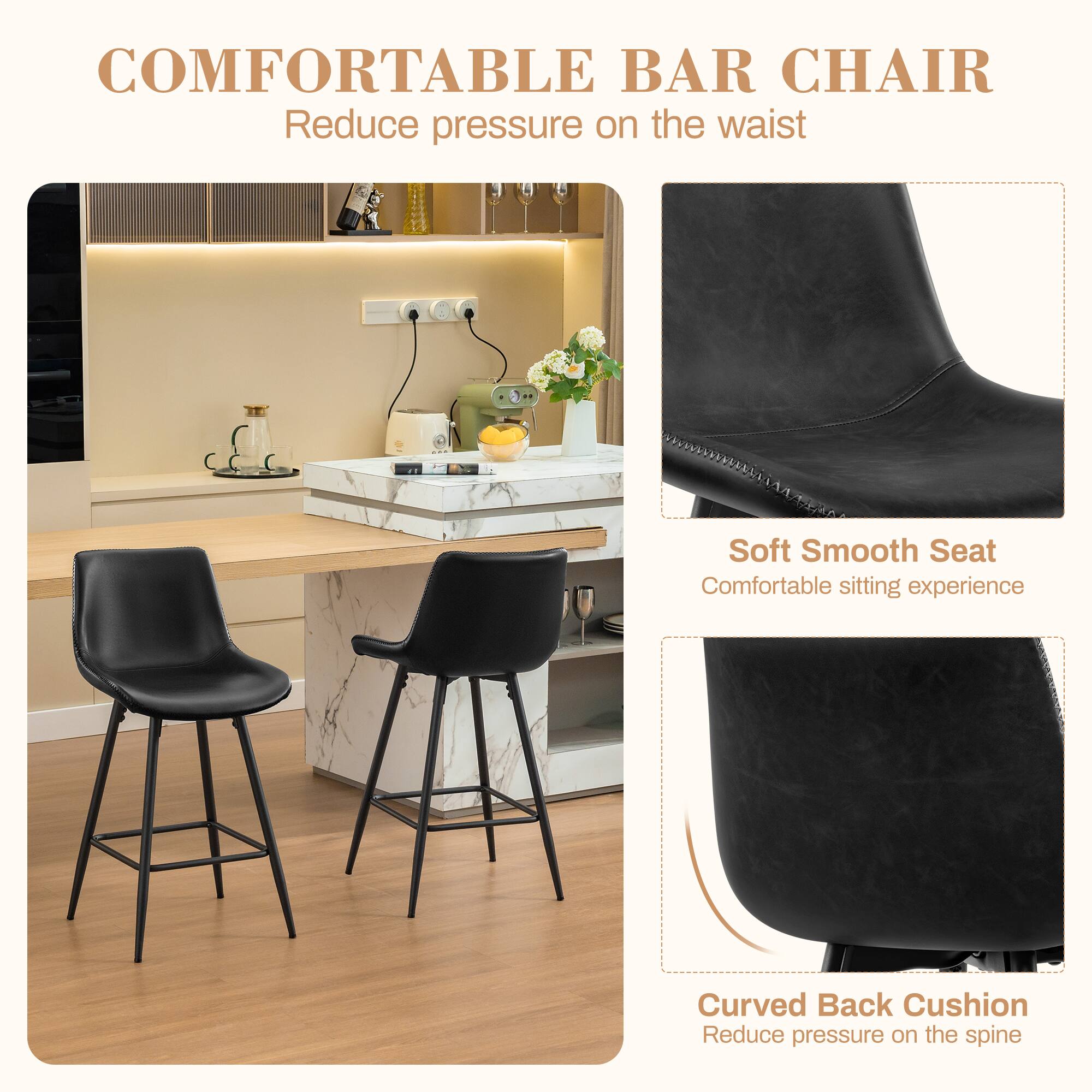 COMFORTABLE BAR CHAIR  
Reduce pressure on the waist  

Soft Smooth Seat  
Comfortable sitting experience  

Curved Back Cushion  
Reduce pressure on the spine