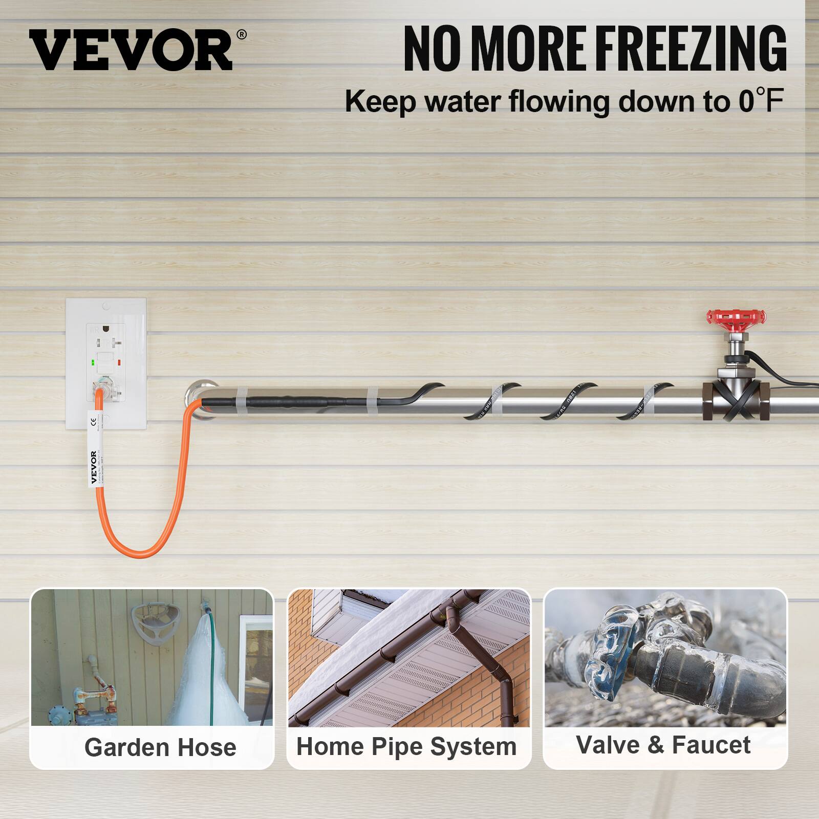 VEVOR  
NO MORE FREEZING  
Keep water flowing down to 0°F  

Garden Hose  
Home Pipe System  
Valve & Faucet