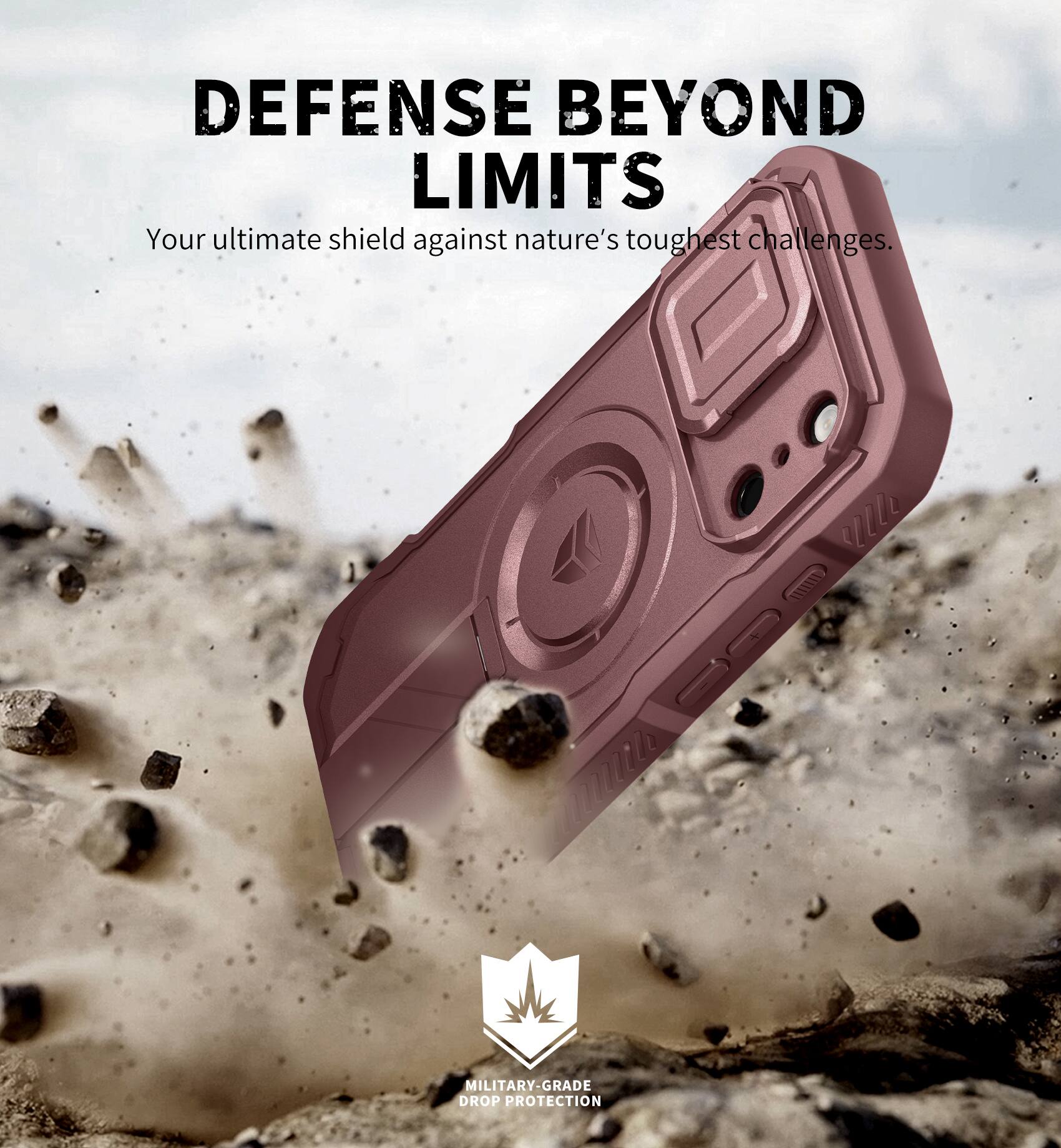 DEFENSE BEYOND LIMITS  
Your ultimate shield against nature's toughest challenges.  

MILITARY-GRADE DROP PROTECTION