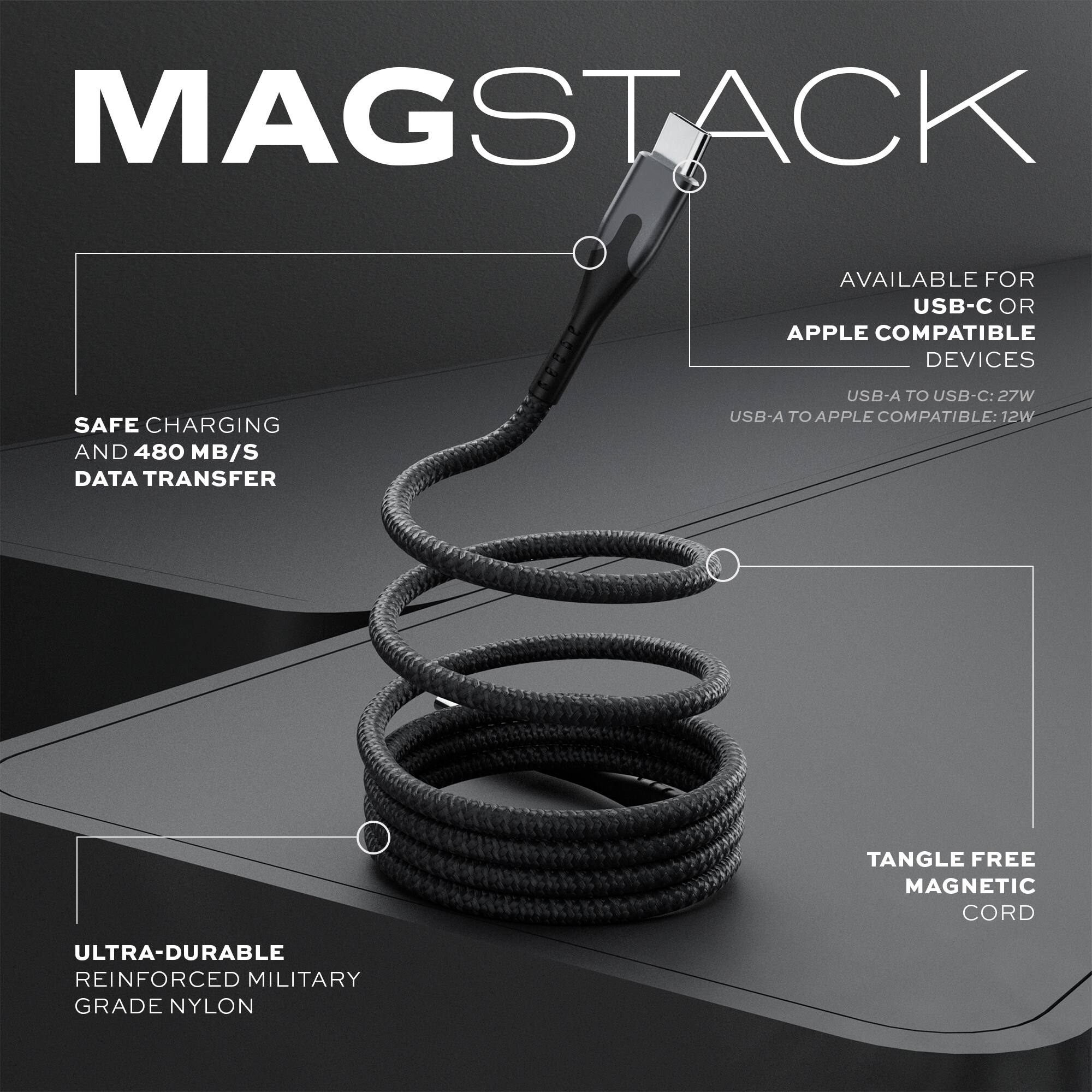 MagStack is available for USB-C or Apple compatible devices. It offers safe charging and 480 MB/s data transfer. The USB-A to USB-C cable has a 27W power output, while the USB-A to Apple compatible devices has a 12W power output. The MagStack features a tangle-free magnetic cord and is made of ultra-durable reinforced military-grade nylon.