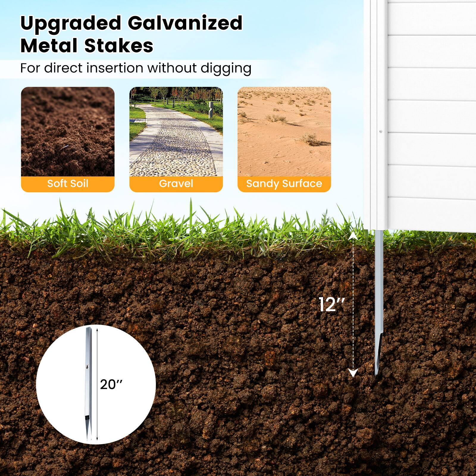 Upgraded Galvanized Metal Stakes  
For direct insertion without digging  

Soft Soil  
Gravel  
Sandy Surface  

12"  
20"