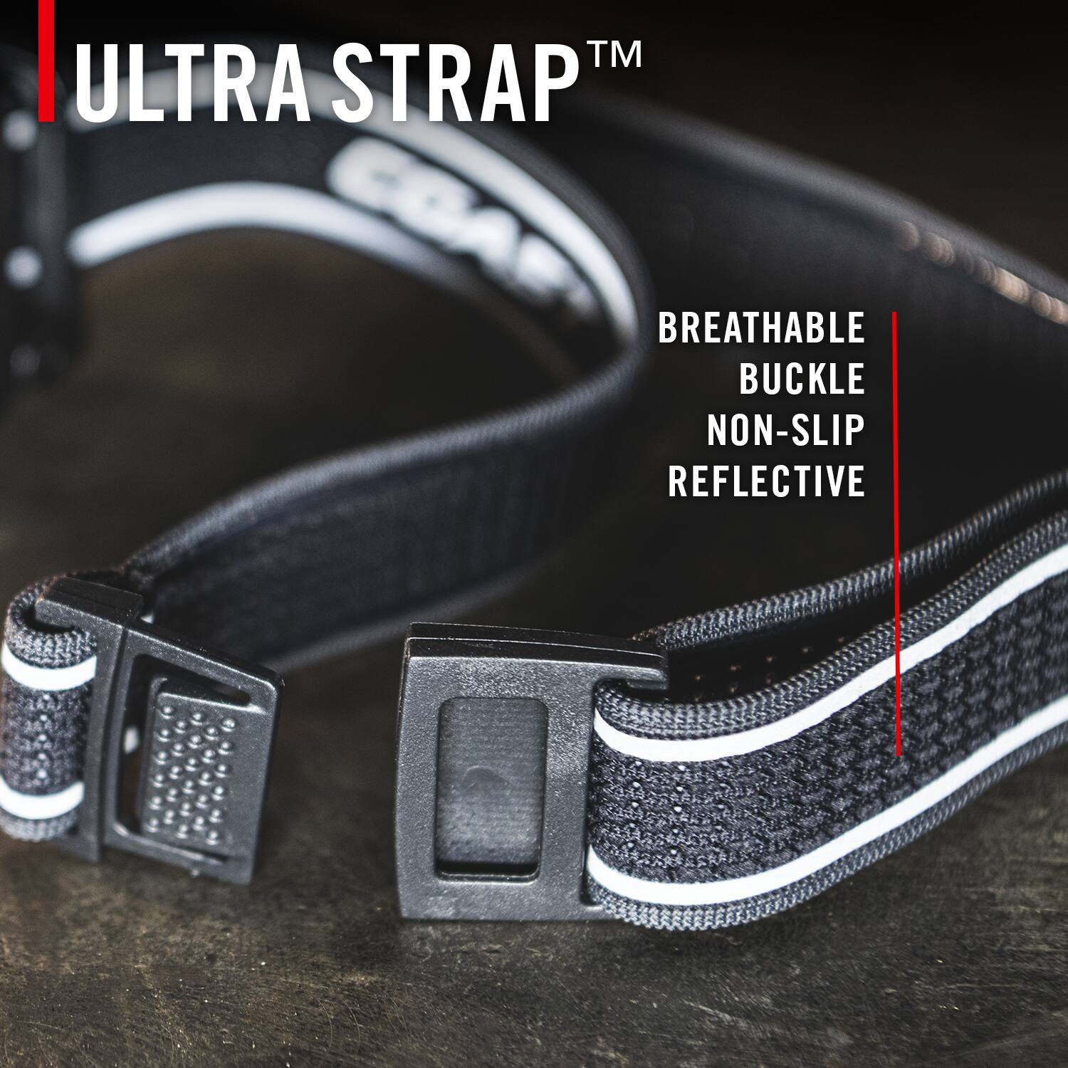 ULTRA STRAP™  
BREATHABLE  
BUCKLE  
NON-SLIP  
REFLECTIVE