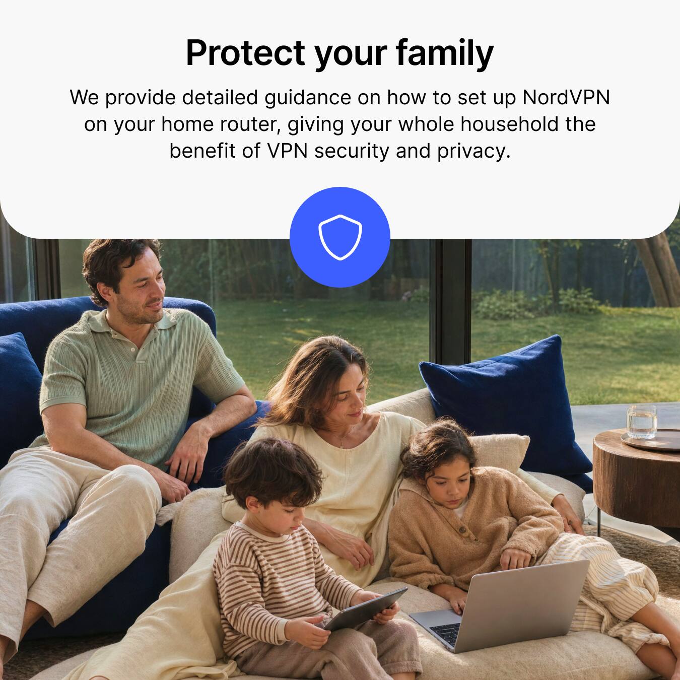 Protect your family

We provide detailed guidance on how to set up NordVPN on your home router, giving your whole household the benefit of VPN security and privacy.