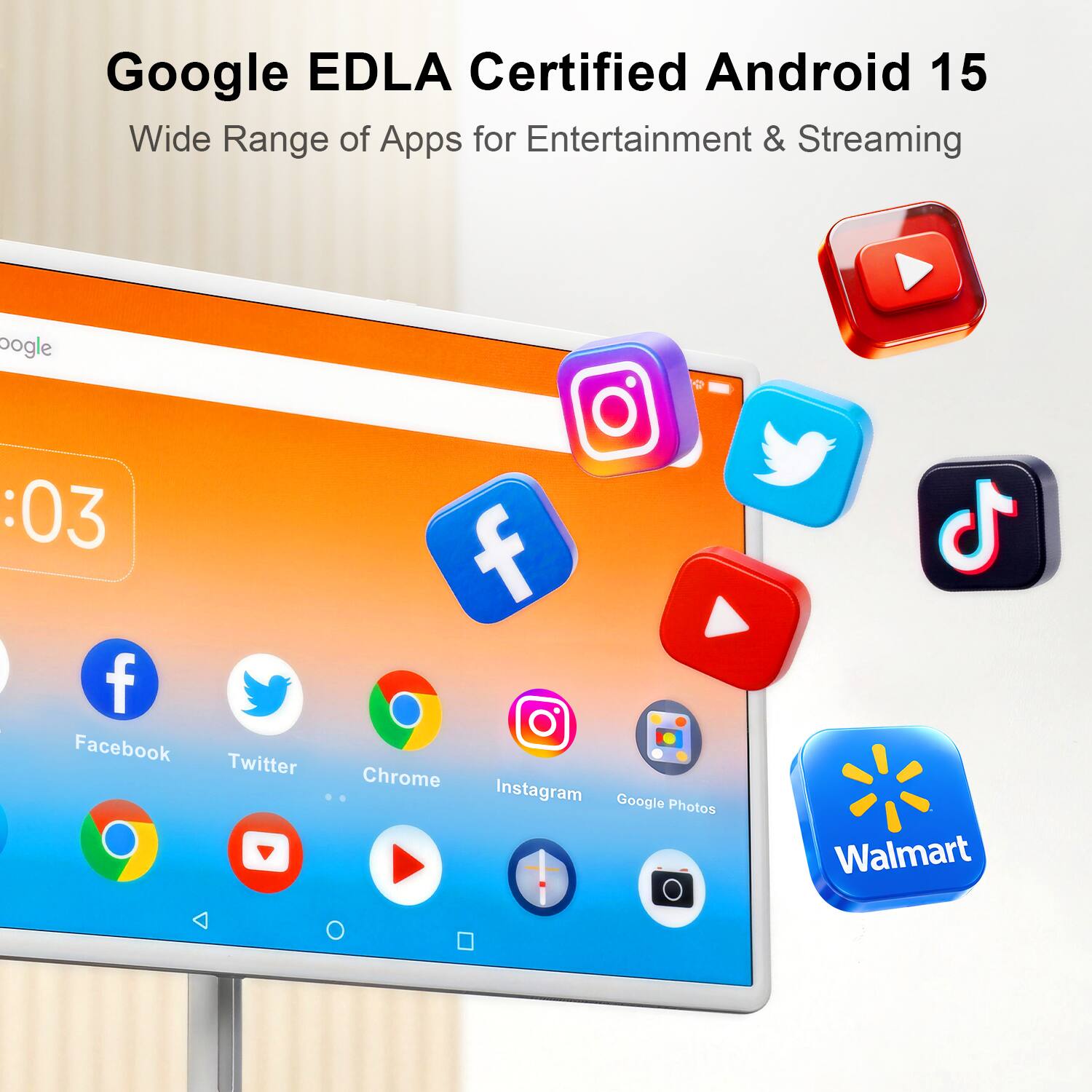 Google EDLA Certified Android 15  
Wide Range of Apps for Entertainment & Streaming  

- Facebook
- Twitter
- Chrome
- Instagram
- Google Photos
- YouTube
- TikTok
- Walmart