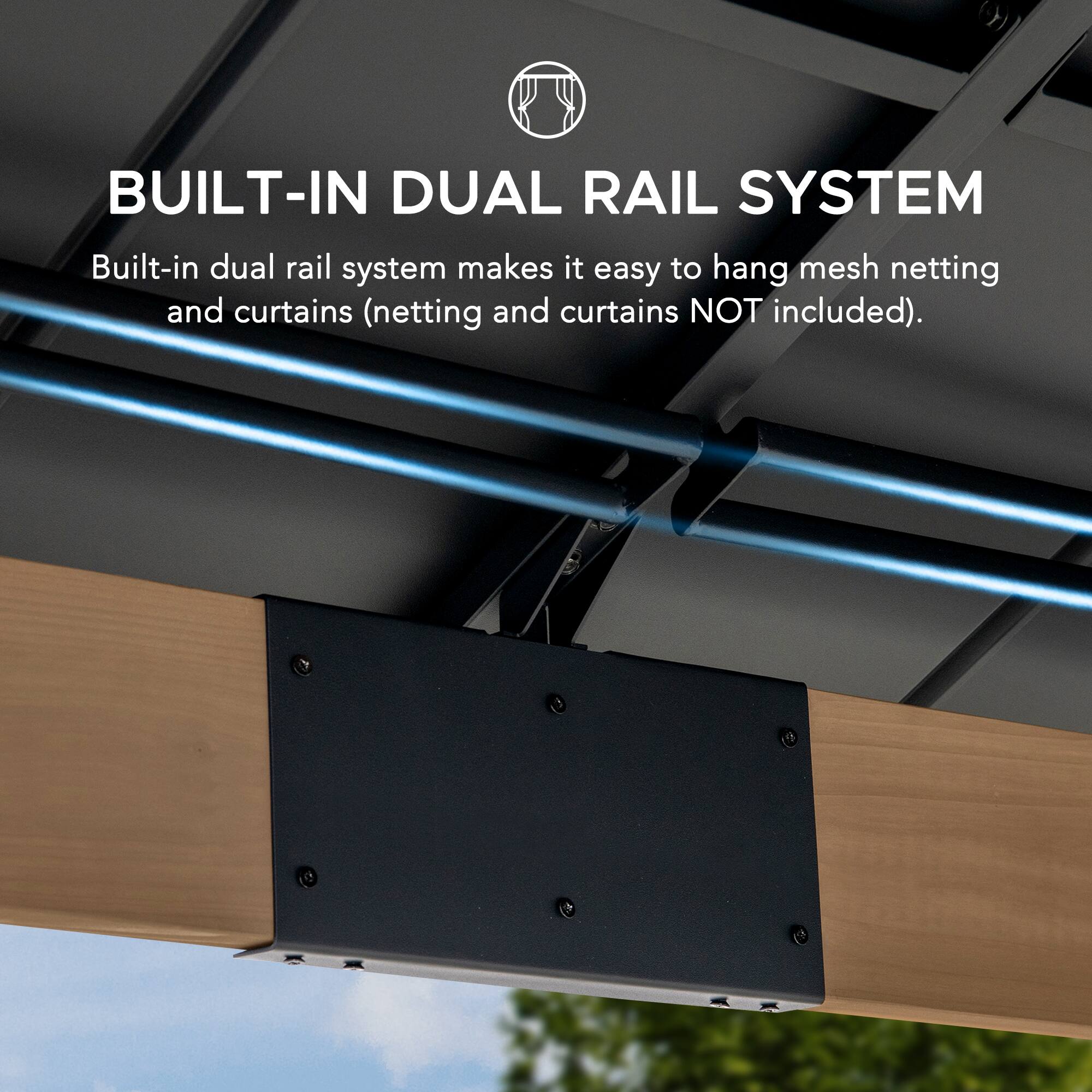 BUILT-IN DUAL RAIL SYSTEM

Built-in dual rail system makes it easy to hang mesh netting and curtains (netting and curtains NOT included).