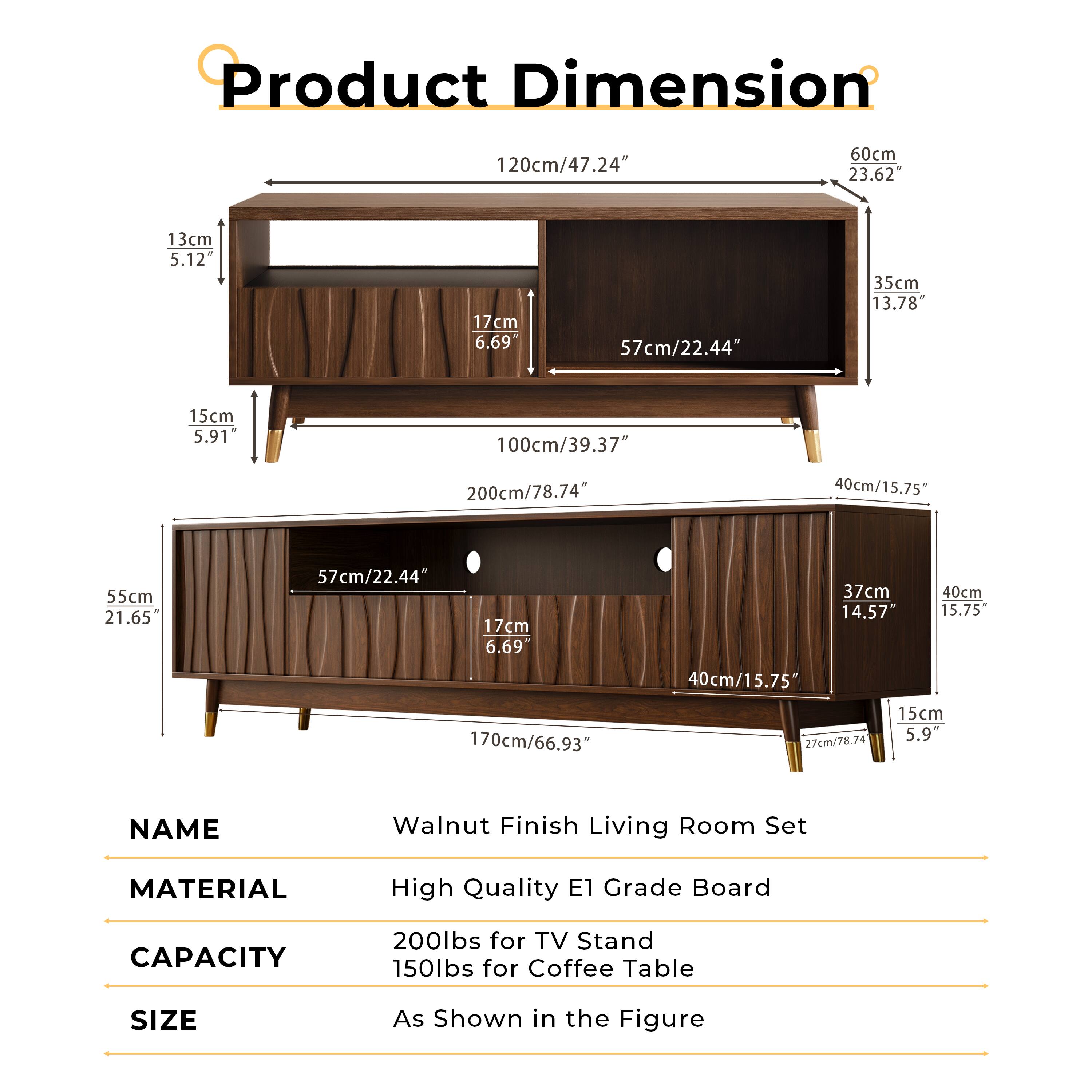 **Product Dimension**

- **TV Stand:**
  - Width: 120cm / 47.24"
  - Depth: 60cm / 23.62"
  - Height: 100cm / 39.37"
  - Shelf 1: 57cm / 22.44" (Width) x 17cm / 6.69" (Depth)
  - Shelf 2: 57cm / 22.44" (Width) x 17cm / 6.69" (Depth)
  - Legs: 13cm / 5.12" (Width) x 15cm / 5.91" (Depth)

- **Coffee Table:**
  - Width: 170cm / 66.93"
  - Depth: 40cm / 15.75"
  - Height: 55cm / 21.65"
  - Shelf: 57cm / 22.44" (Width) x 17cm / 6.69" (Depth)
  -