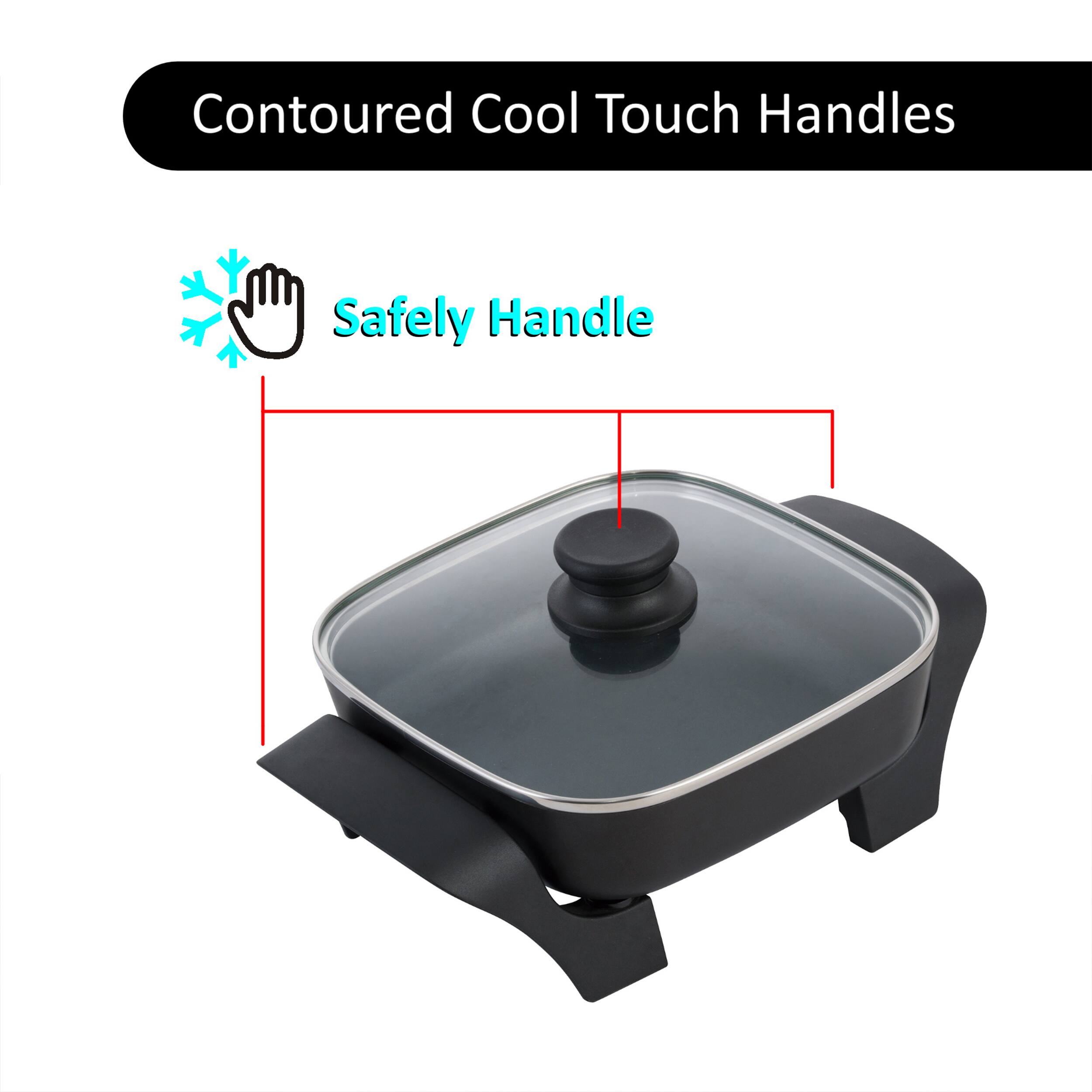 Contoured Cool Touch Handles
Safely Handle