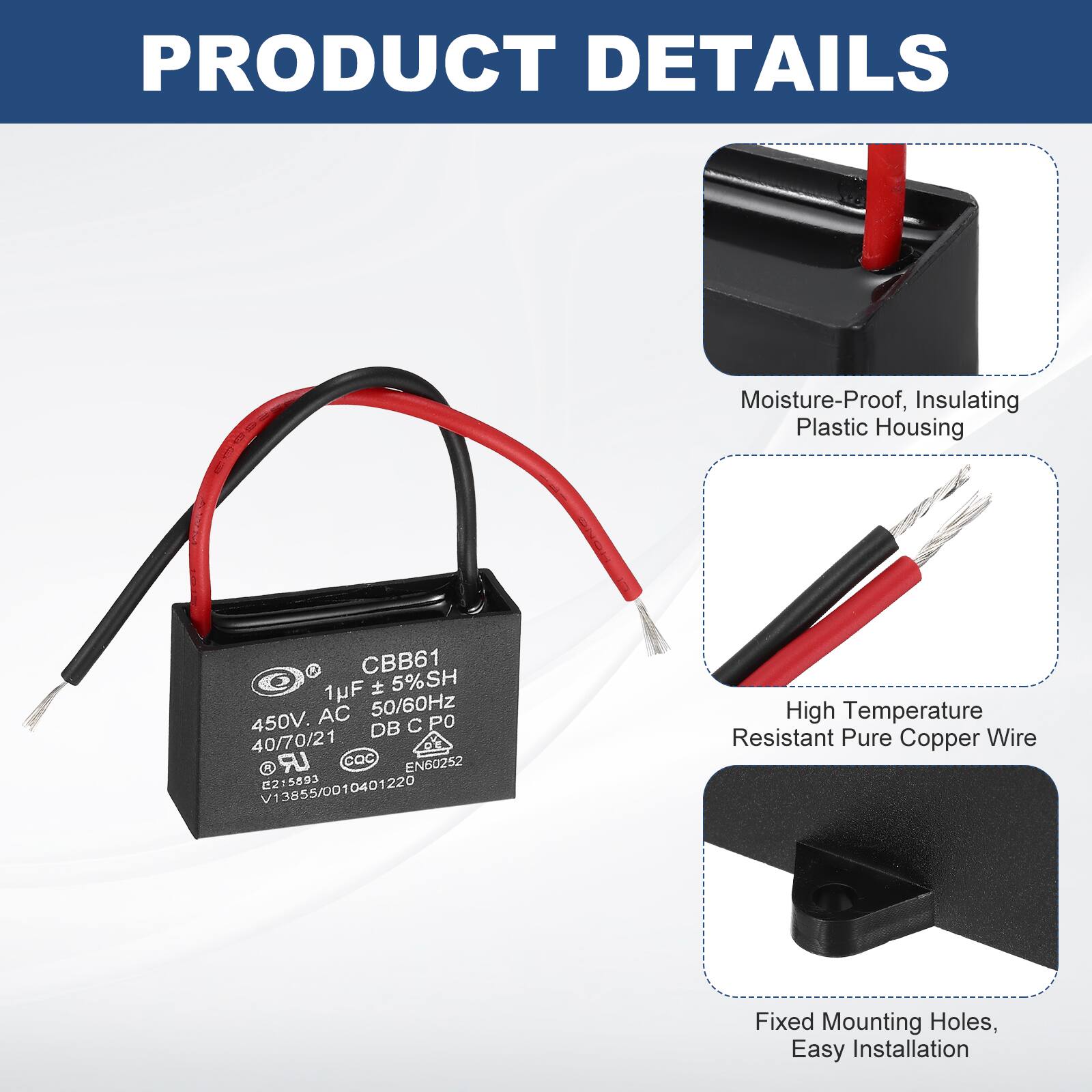 PRODUCT DETAILS

- Moisture-Proof, Insulating Plastic Housing
- High Temperature Resistant Pure Copper Wire
- Fixed Mounting Holes, Easy Installation

CBB61  
1uF 5% SH  
AC 50/60Hz  
450V  
DB C PO  
40/70/21  
DE UR  
COC  
ENG0252  
C215893  
V13855/0010401220
