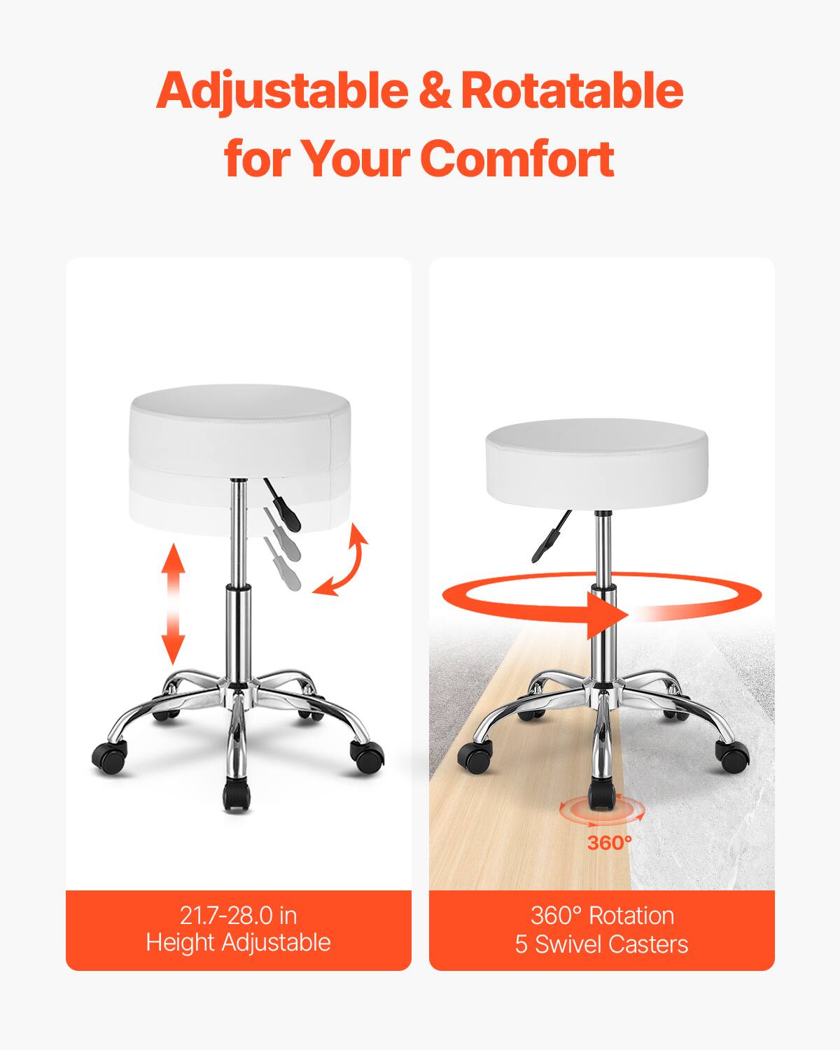 Adjustable & Rotatable for Your Comfort

21.7-28.0 in Height Adjustable

360° Rotation 5 Swivel Casters