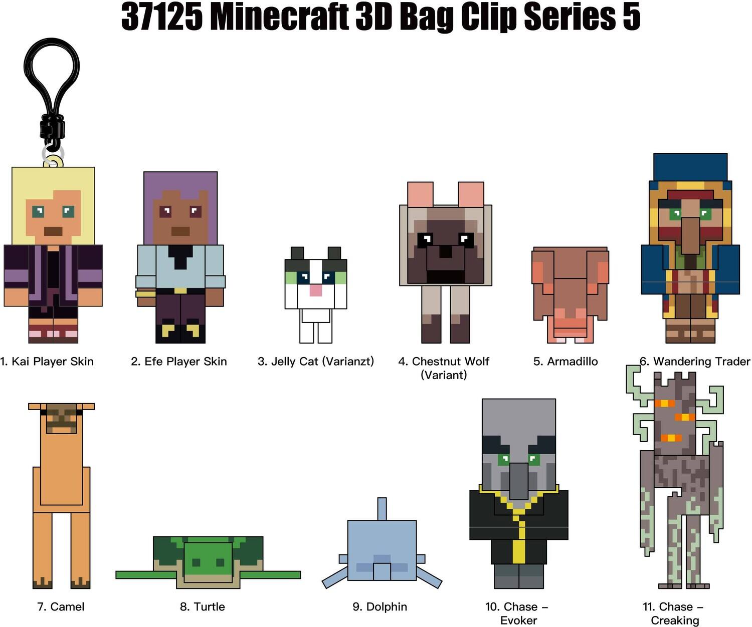 37125 Minecraft 3D Bag Clip Series 5

1. Kai Player Skin  
2. Efe Player Skin  
3. Jelly Cat (Variant)  
4. Chestnut Wolf (Variant)  
5. Armadillo  
6. Wandering Trader  
7. Camel  
8. Turtle  
9. Dolphin  
10. Chase - Evoker  
11. Chase - Creaking
