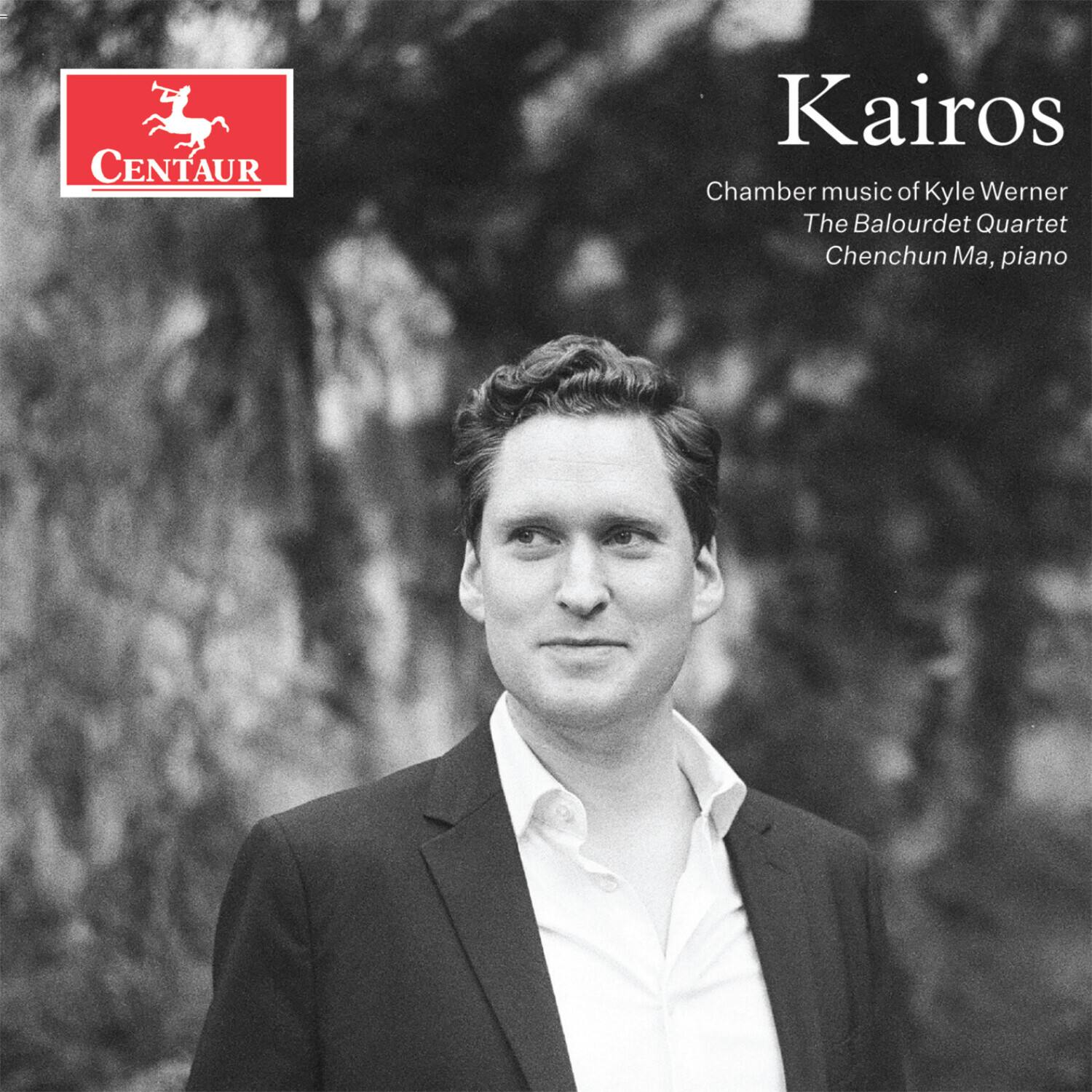 CENTAUR  
Kairos  
Chamber music of Kyle Werner  
The Balourdet Quartet  
Chenchun Ma, piano