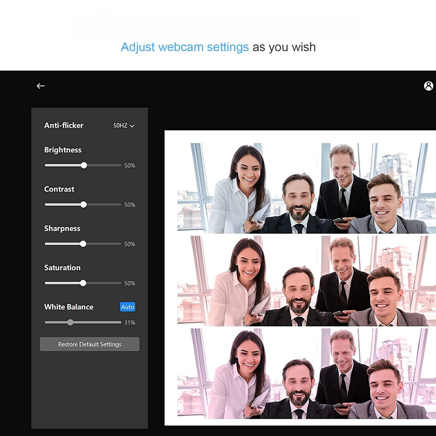 Adjust webcam settings as you wish

Anti-flicker: 50HZ

Brightness: 50%

Contrast: 50%

Sharpness: 50%

Saturation: 50%

White Balance: Auto (31%)

Restore Default Settings