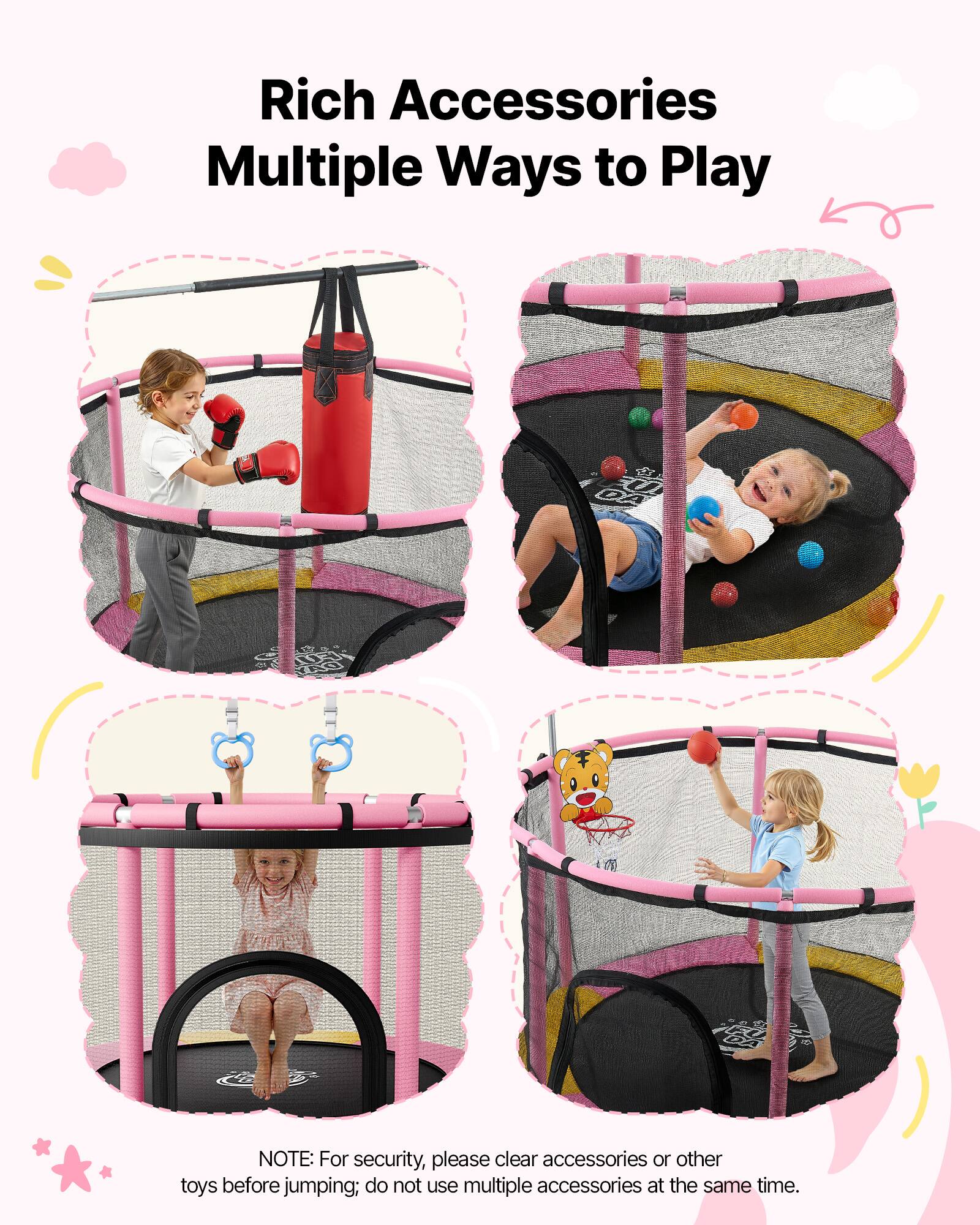 Rich Accessories  
Multiple Ways to Play  

NOTE: For security, please clear accessories or other toys before jumping; do not use multiple accessories at the same time.