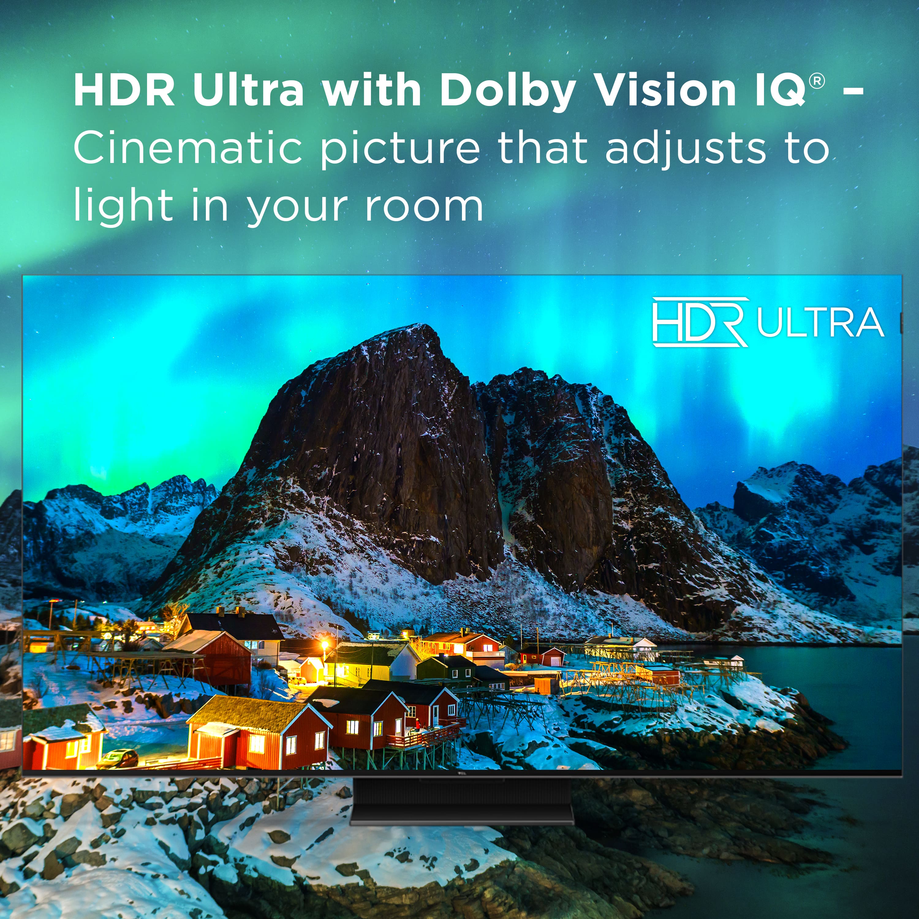 HDR Ultra with Dolby Vision IQ - Cinematic picture that adjusts to light in your room.
