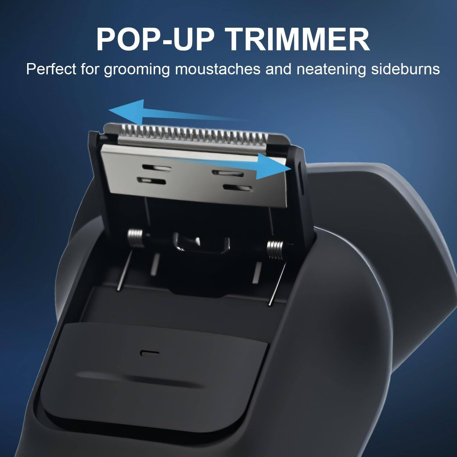 POP-UP TRIMMER  
Perfect for grooming moustaches and neatening sideburns