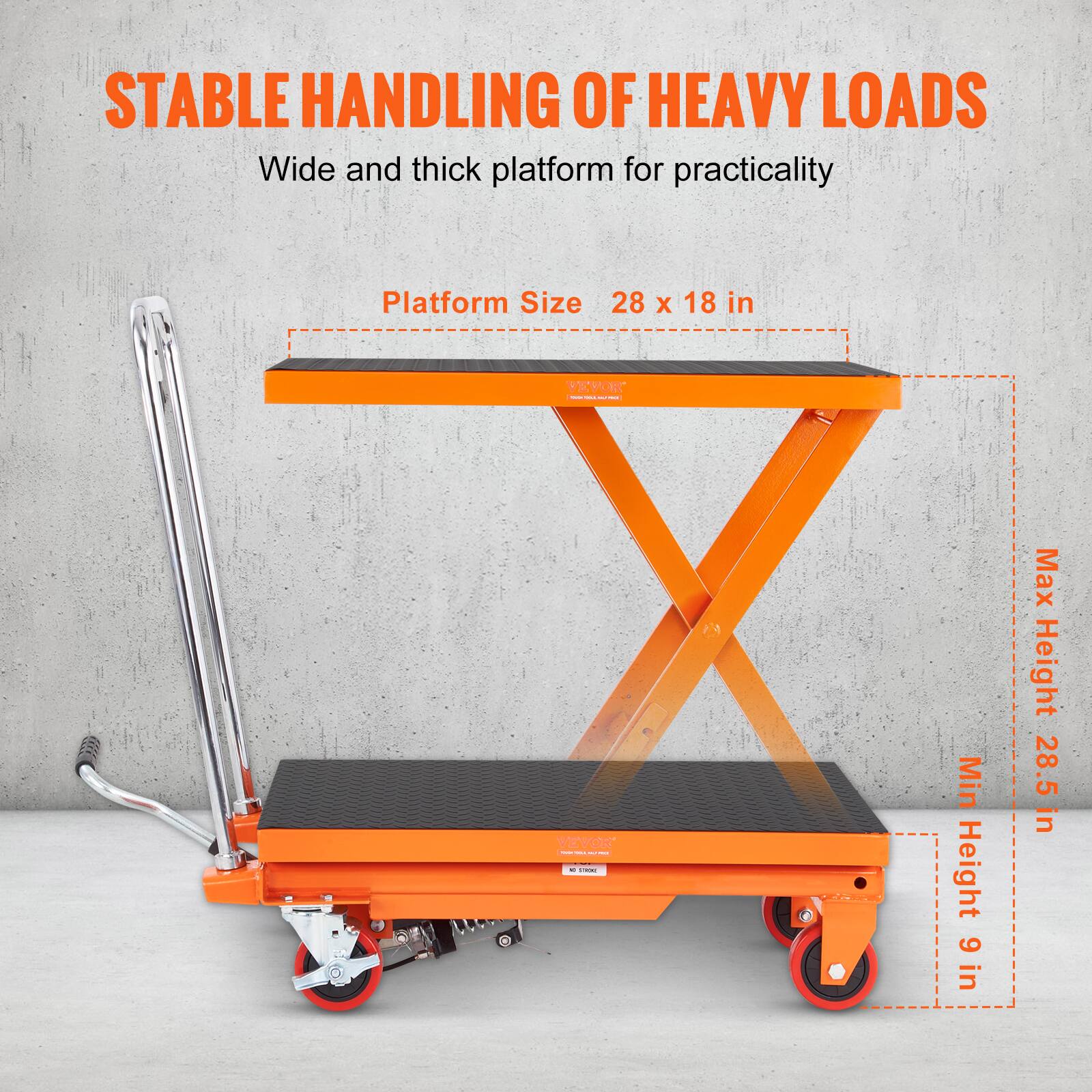 STABLE HANDLING OF HEAVY LOADS  
Wide and thick platform for practicality  
Platform Size 28 x 18 in  
Max Height 28.5 in  
Min Height 9 in