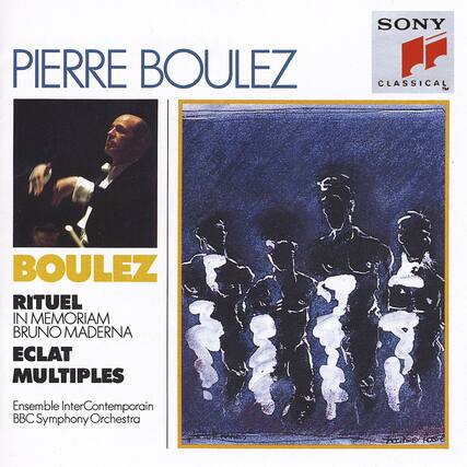 PIERRE BOULEZ
BOULEZ
RITUEL
IN MEMORIAM
BRUNO MADERNA
ECLAT
MULTIPLES
Ensemble InterContemporain
BBC Symphony Orchestra
SONY
CLASSICAL