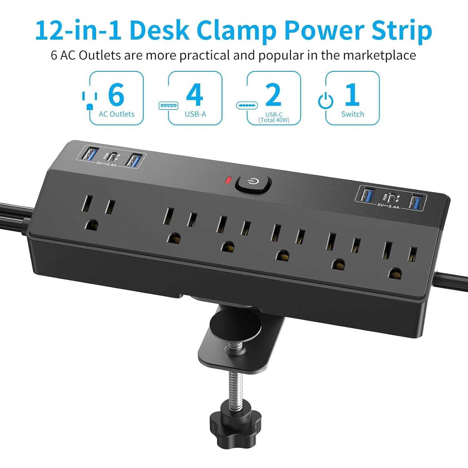 12-in-1 Desk Clamp Power Strip

6 AC Outlets are more practical and popular in the marketplace

- 6 AC Outlets
- 4 USB-A
- 2 USB-C (Total 40W)
- 1 Switch