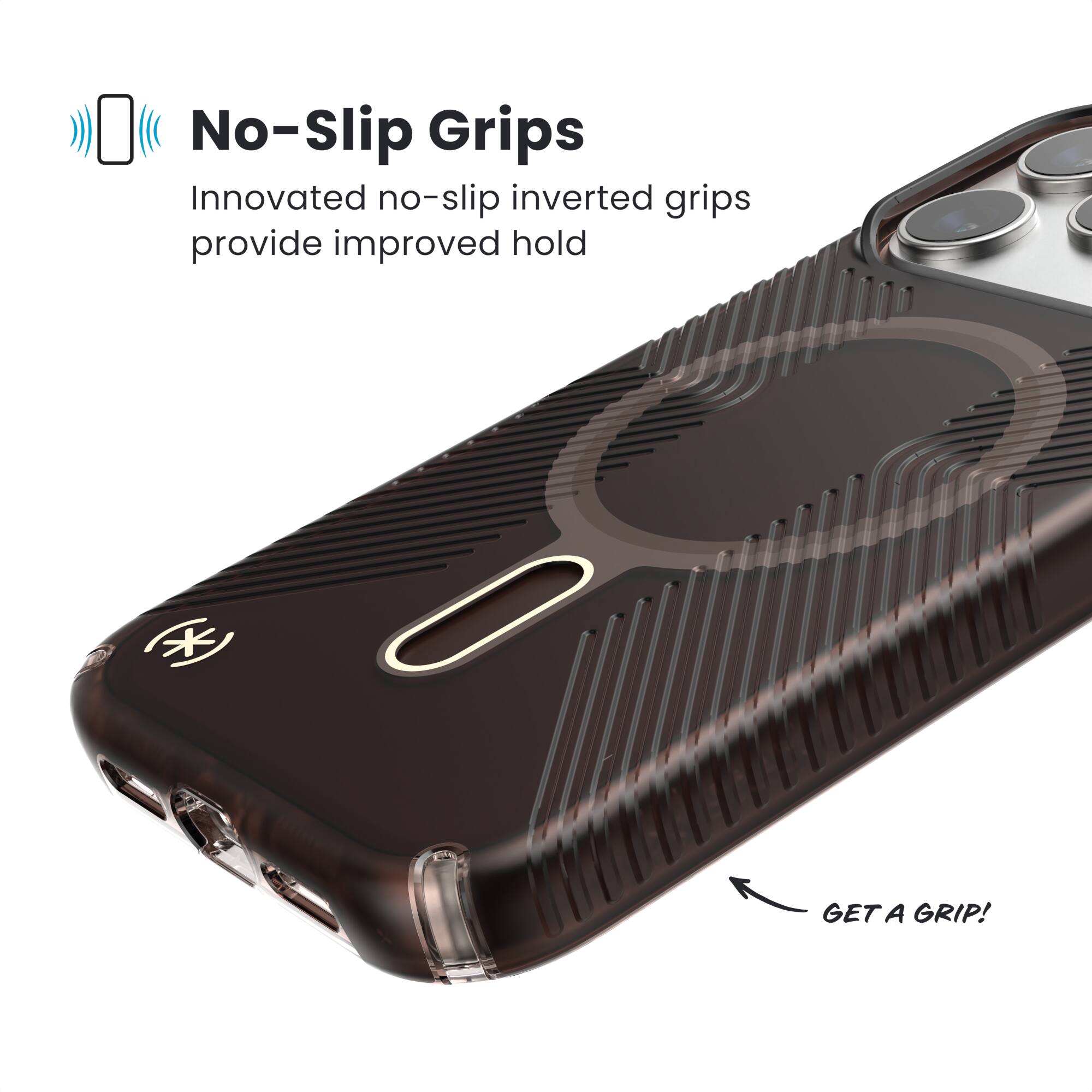 No-Slip Grips

Innovated no-slip inverted grips provide improved hold

GET A GRIP!