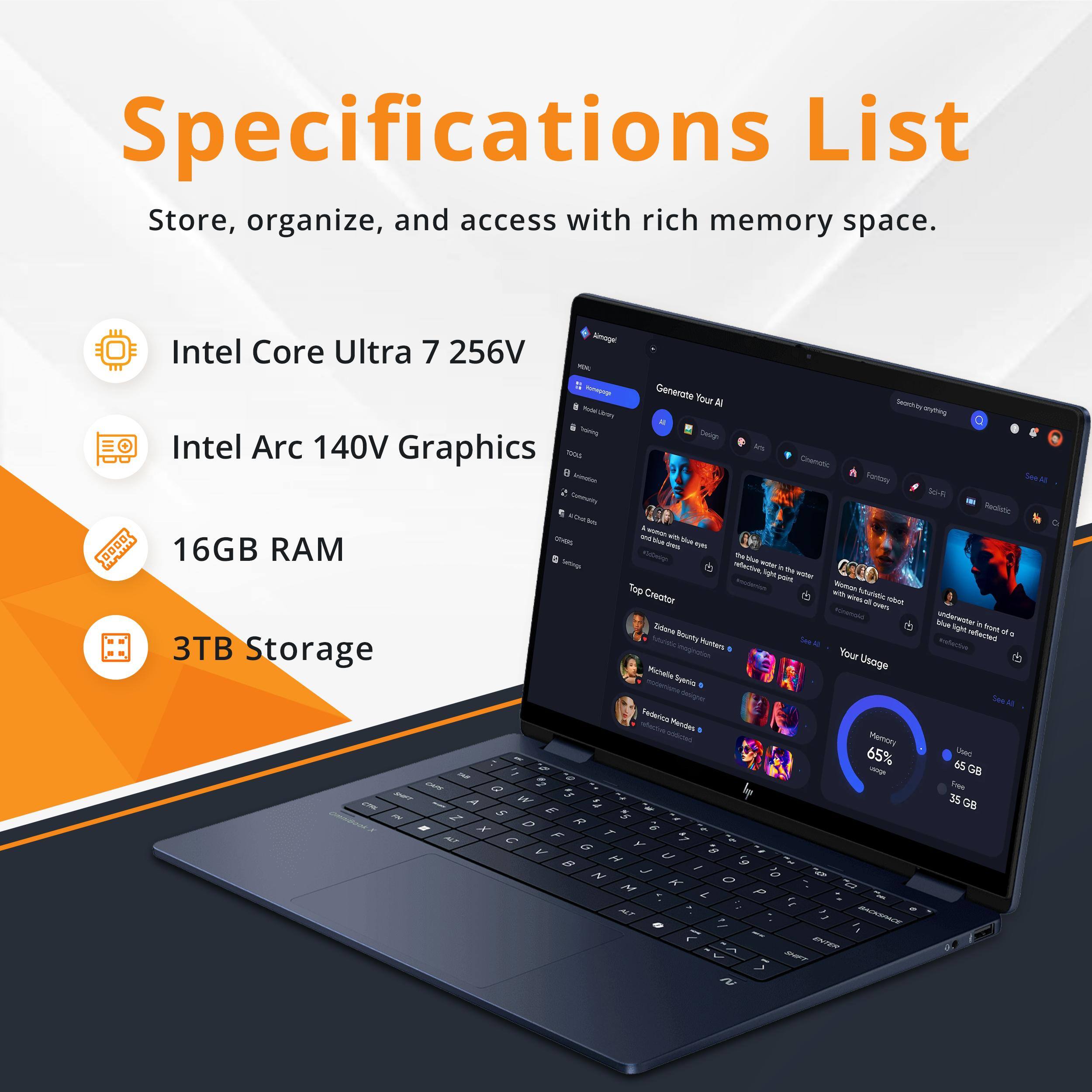 Specifications List  
Store, organize, and access with rich memory space.  
- Intel Core Ultra 7 256V  
- Intel Arc 140V Graphics  
- 16GB RAM  
- 3TB Storage