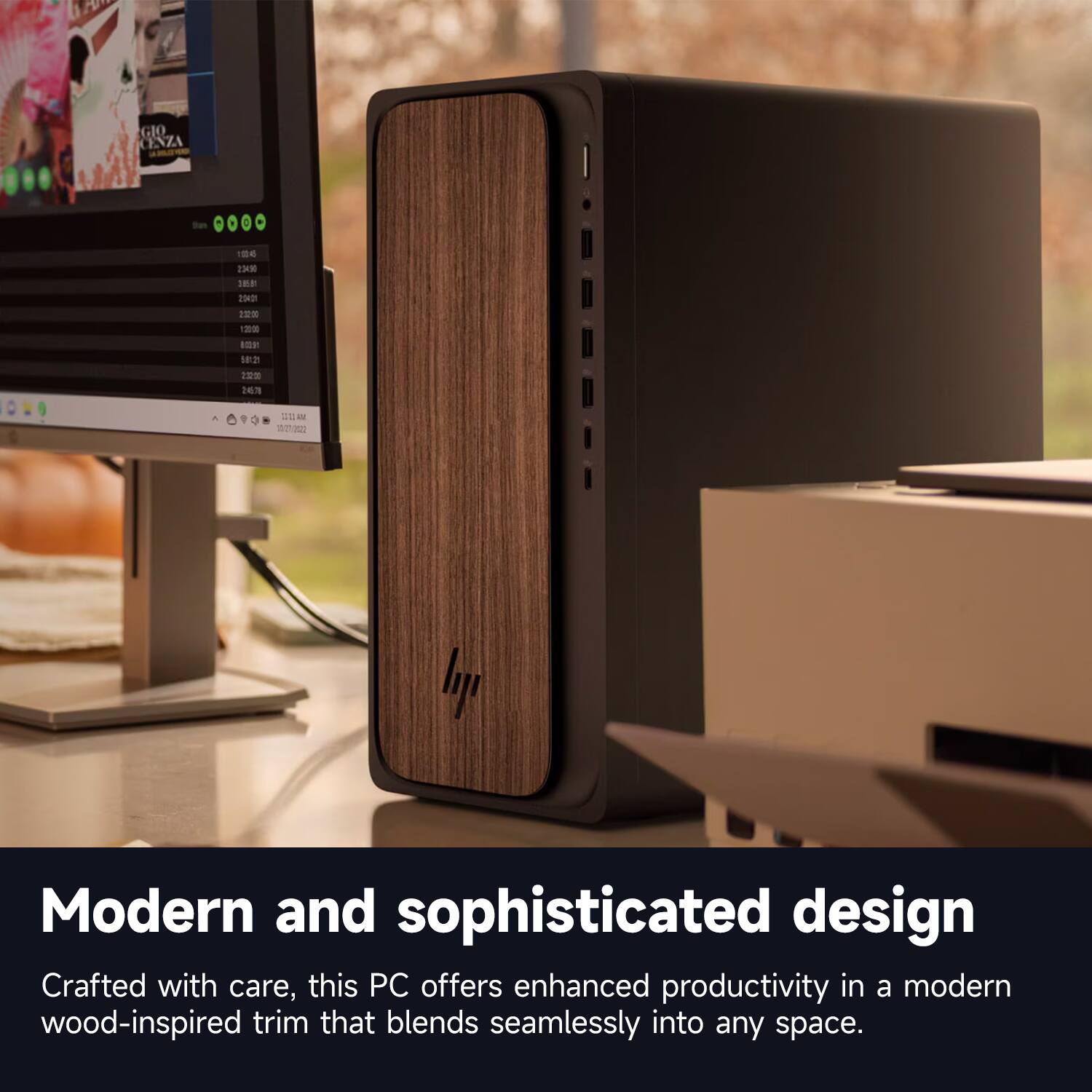 Modern and sophisticated design

Crafted with care, this PC offers enhanced productivity in a modern wood-inspired trim that blends seamlessly into any space.