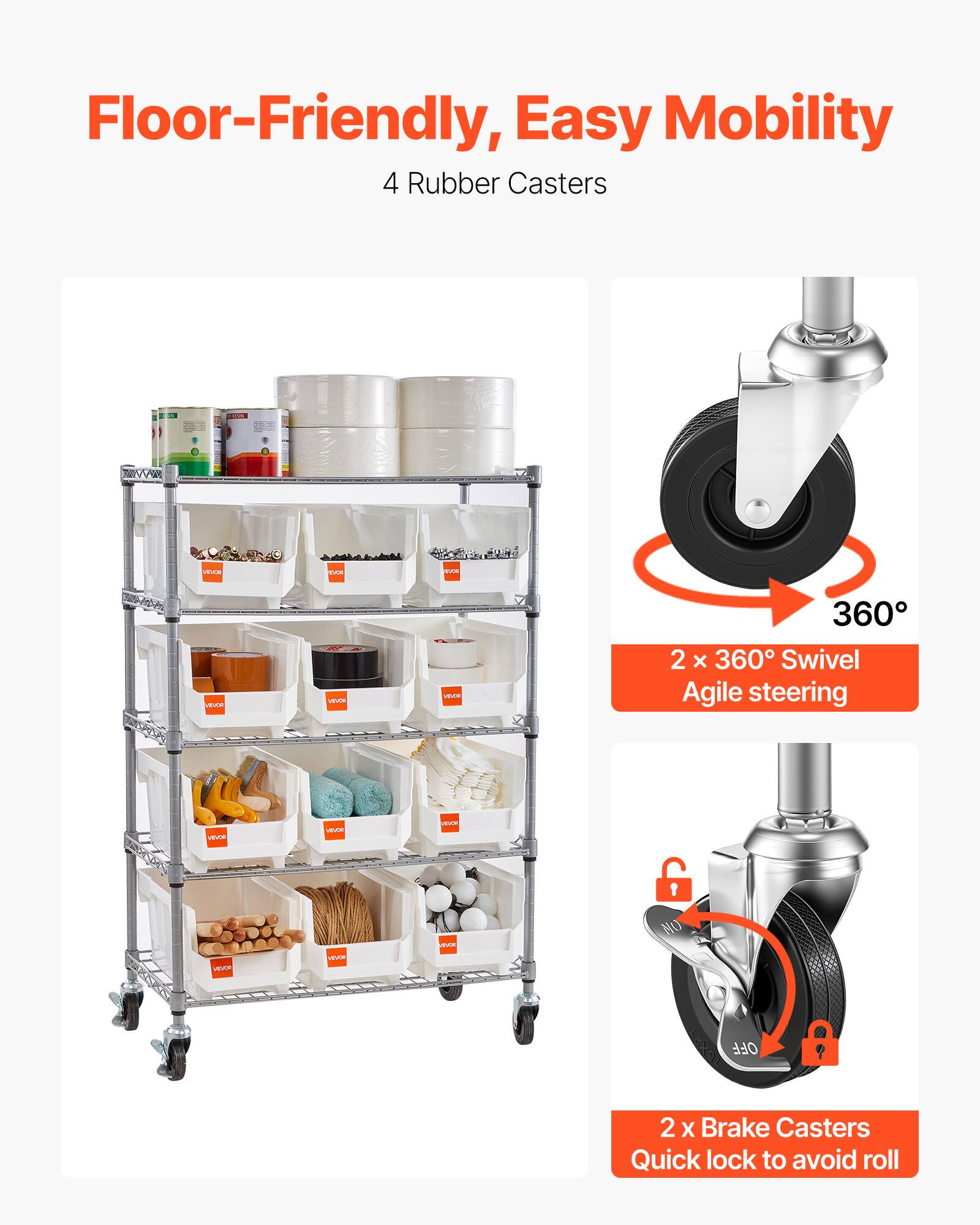 Floor-Friendly, Easy Mobility

4 Rubber Casters

2 x 360° Swivel Agile steering

2 x Brake Casters Quick lock to avoid roll