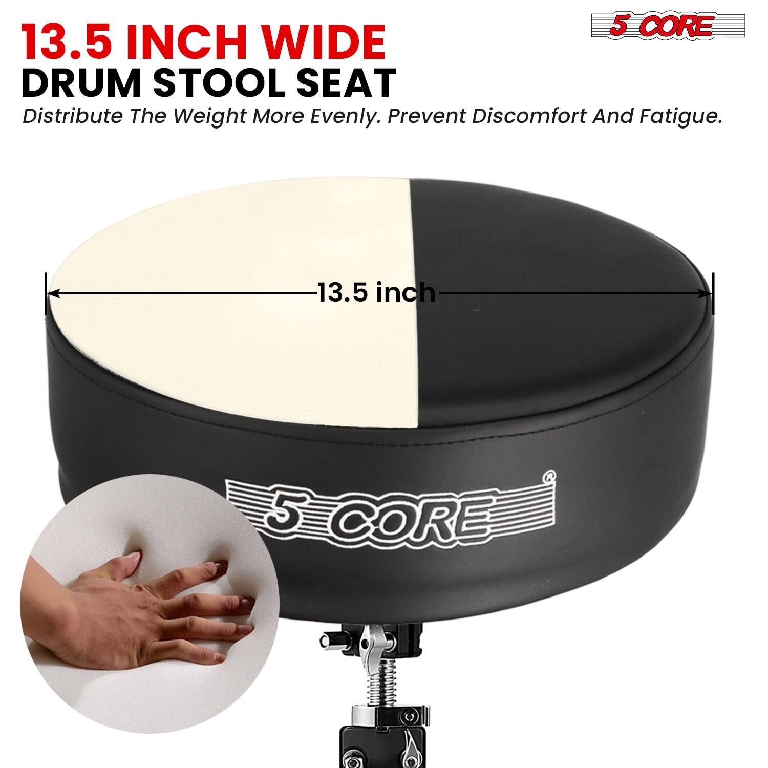 13.5 INCH WIDE DRUM STOOL SEAT  
Distribute The Weight More Evenly. Prevent Discomfort And Fatigue.  
13.5 inch  
5 CORE