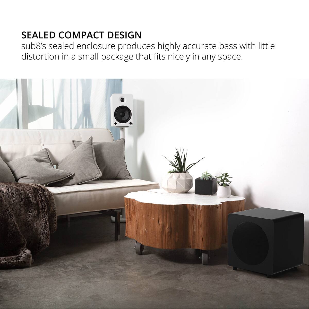 SEALED COMPACT DESIGN  
sub8's sealed enclosure produces highly accurate bass with little distortion in a small package that fits nicely in any space.