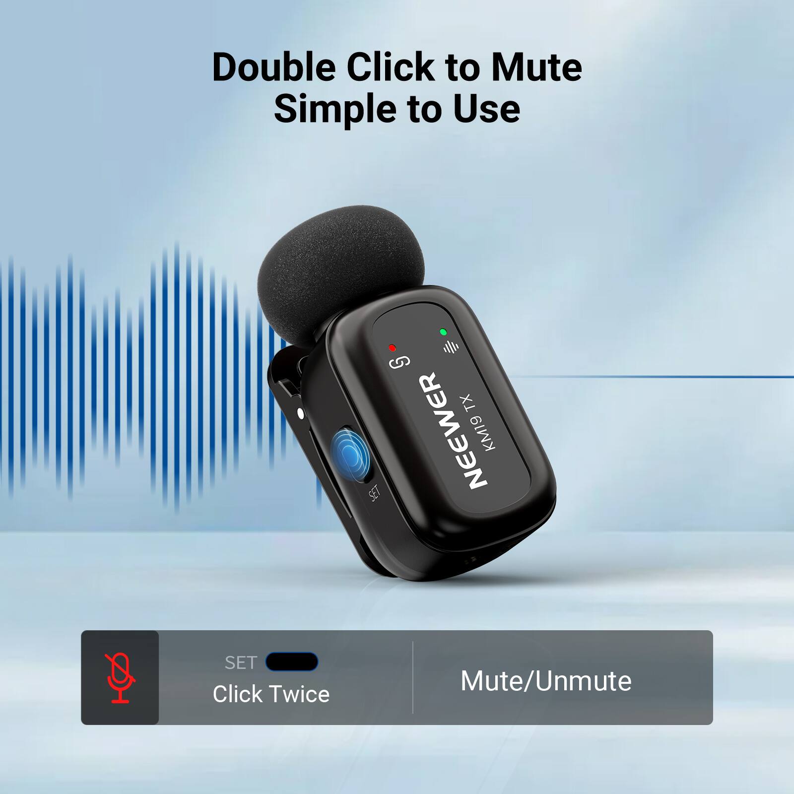 Double Click to Mute  
Simple to Use  

TX NEEWER KM19  

SET  
Click Twice  

Mute/Unmute