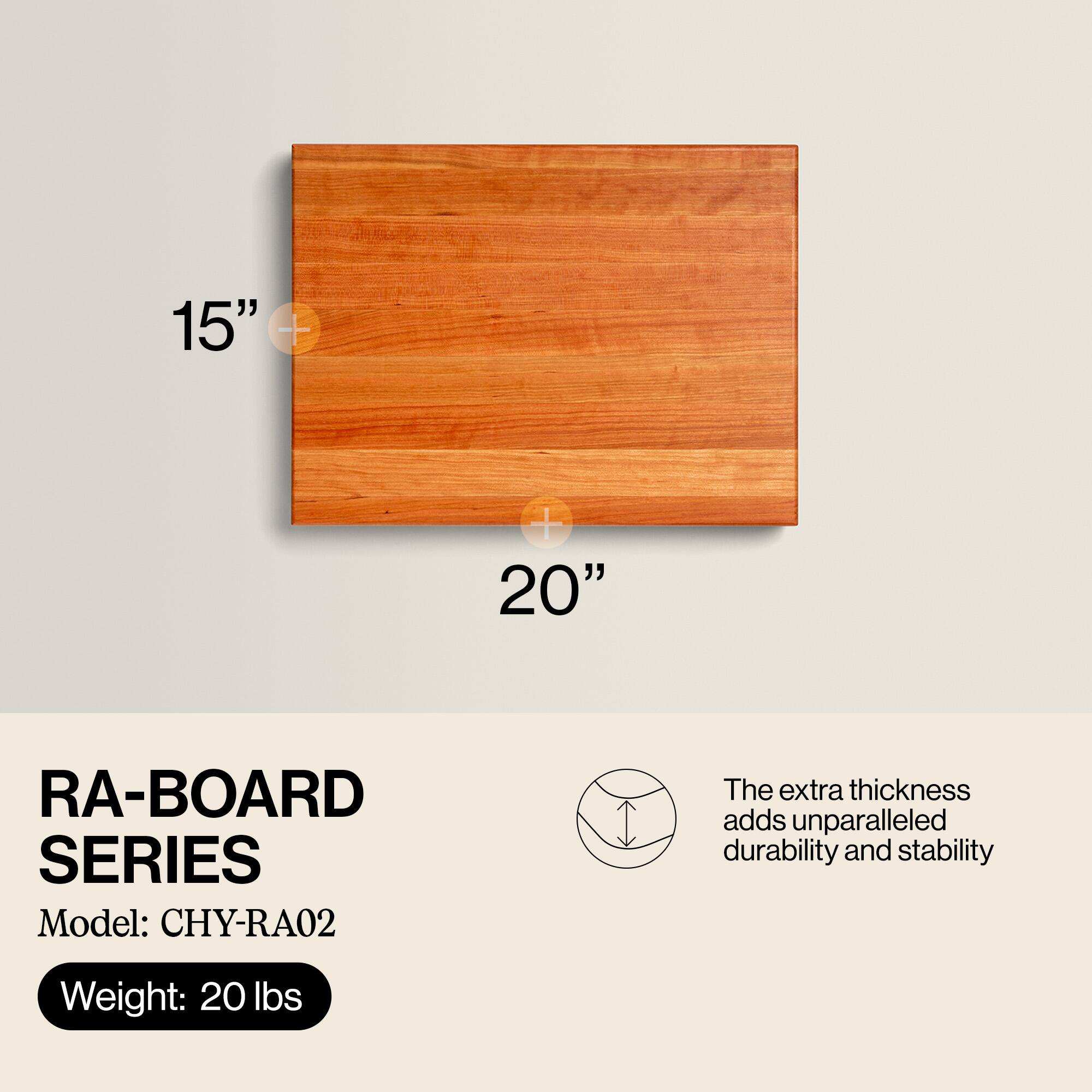 15" x 20" RA-BOARD SERIES  
Model: CHY-RA02  
Weight: 20 lbs  

The extra thickness adds unparalleled durability and stability
